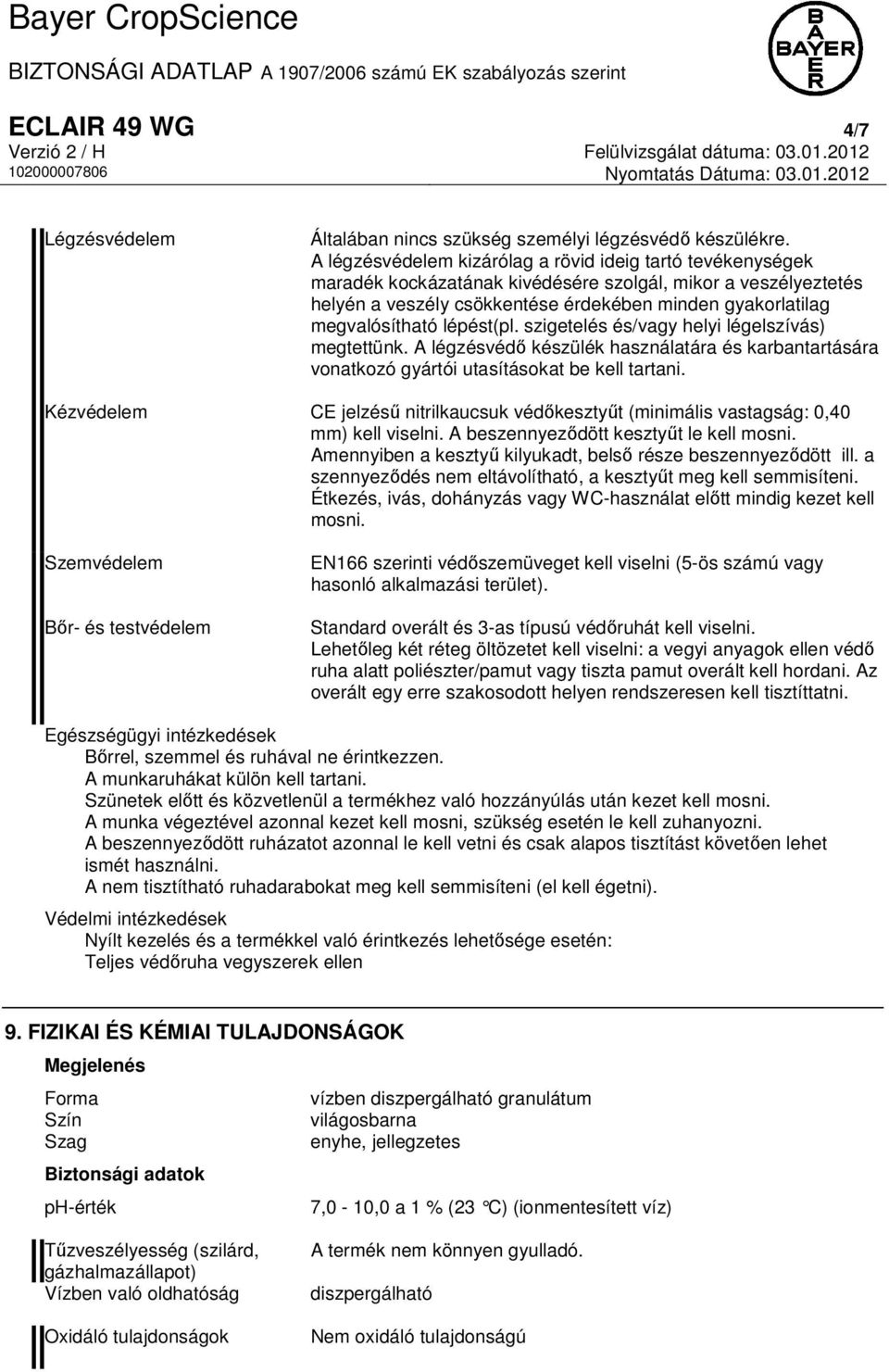 lépést(pl. szigetelés és/vagy helyi légelszívás) megtettünk. A légzésvédő készülék használatára és karbantartására vonatkozó gyártói utasításokat be kell tartani.
