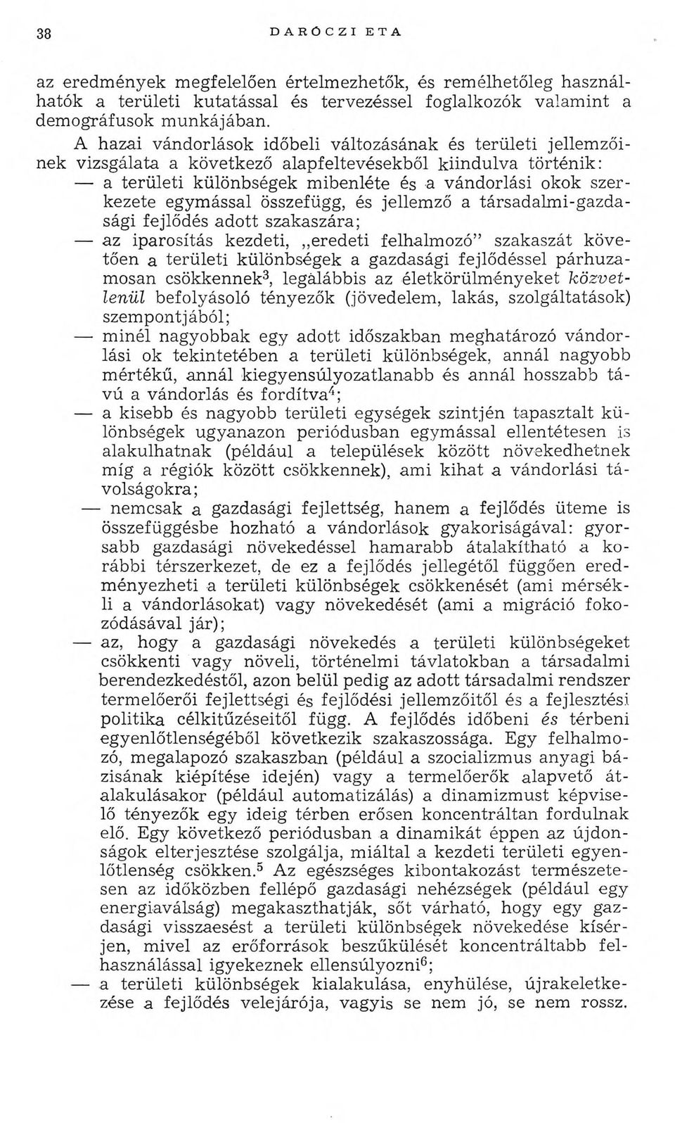 egymással összefügg, és jellem ző a társadalmi-gazdasági fejlődés adott szakaszára; az iparosítás kezdeti, eredeti felhalm ozó szakaszát k övetően a területi különbségek a gazdasági fejlődéssel