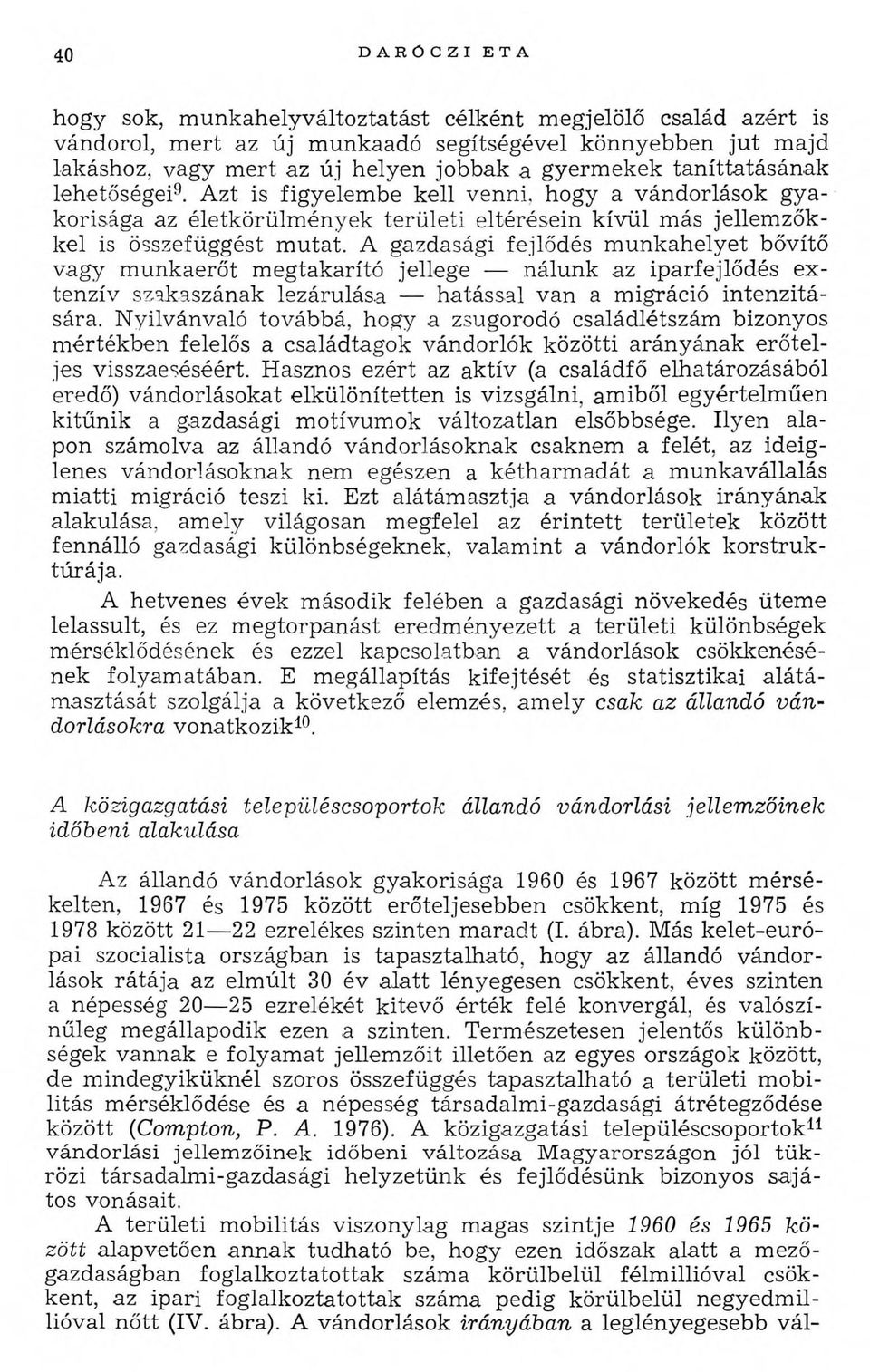 A gazdasági fejlődés munkahelyet bővítő vagy munkaerőt megtakarító jellege nálunk az iparfejlődés extenzív szakaszának lezárulása hatással van a migráció intenzitására.