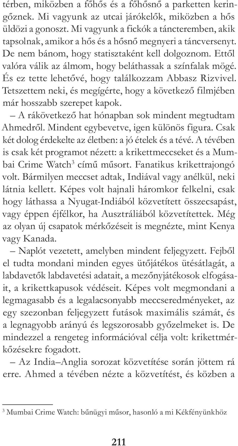 Ettől valóra válik az álmom, hogy beláthassak a színfalak mögé. És ez tette lehetővé, hogy találkozzam Abbasz Rizvivel.