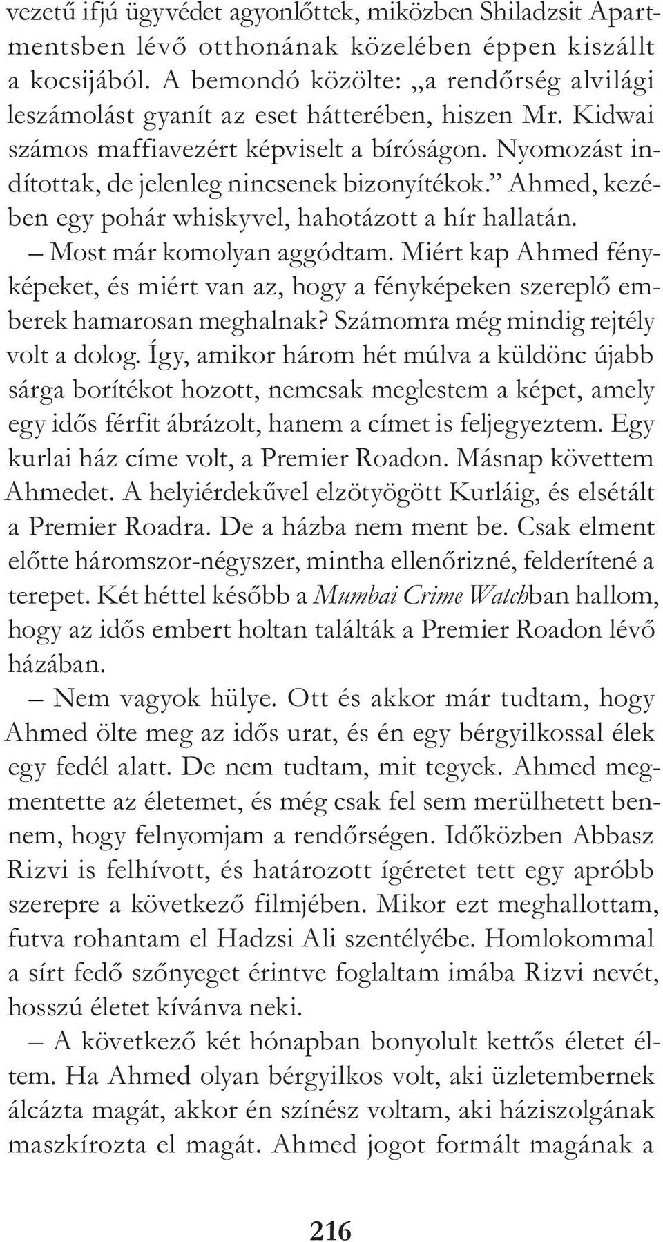 Ahmed, ke zében egy pohár whiskyvel, hahotázott a hír hallatán. Most már komolyan aggódtam. Miért kap Ahmed fényképeket, és miért van az, hogy a fényképeken szereplő emberek hamarosan meghalnak?