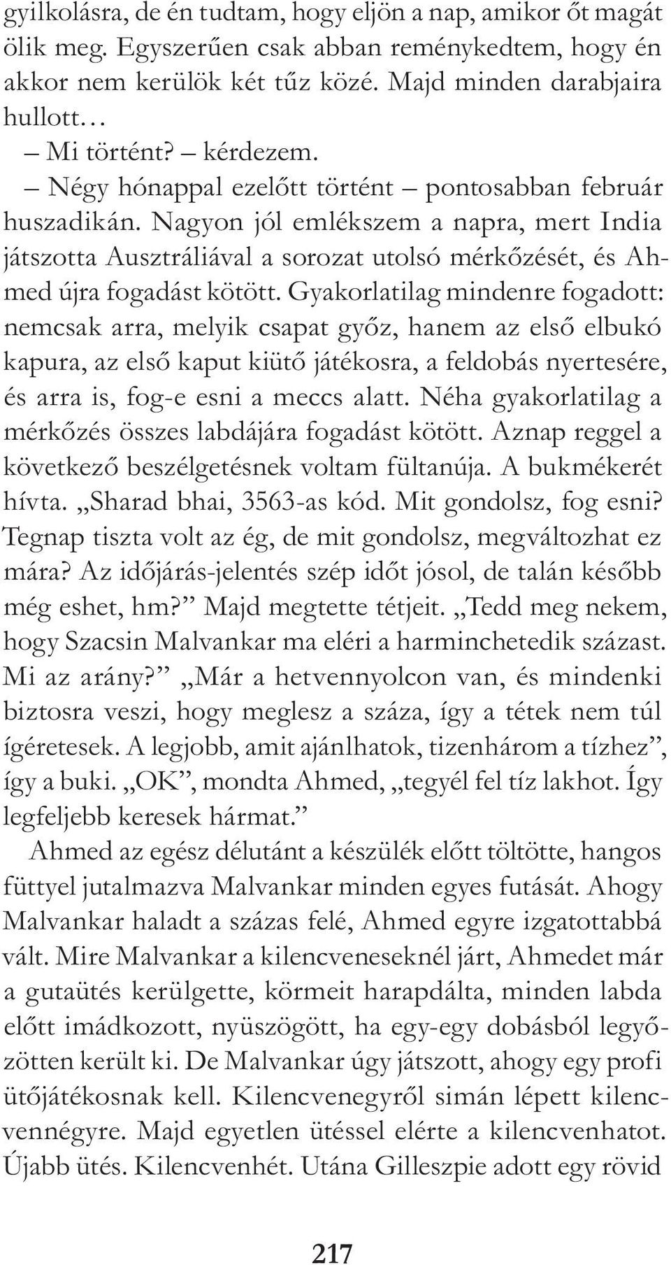 Gyakorlatilag mindenre fogadott: nemcsak arra, melyik csapat győz, hanem az első elbukó kapura, az első kaput kiütő játékosra, a feldobás nyertesére, és arra is, fog-e esni a meccs alatt.