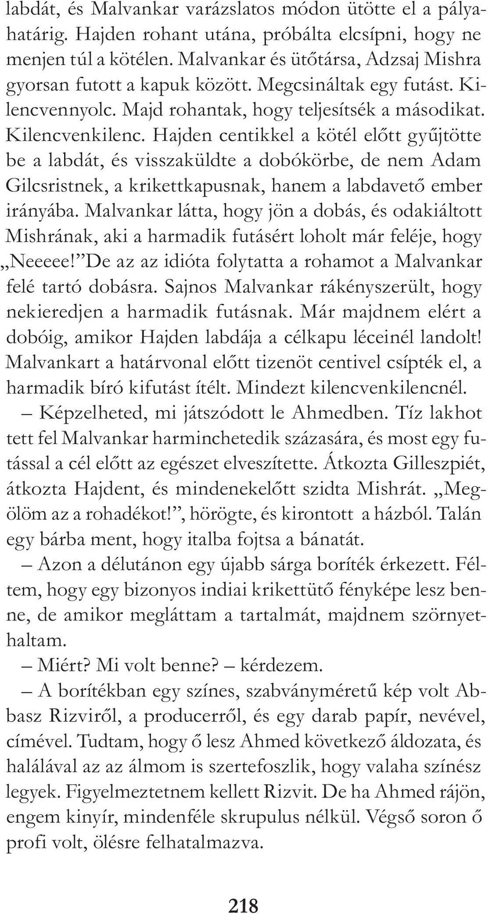 Hajden centikkel a kötél előtt gyűjtötte be a labdát, és visszaküldte a dobókörbe, de nem Adam Gilcsristnek, a krikettkapusnak, hanem a labdavető ember irányába.