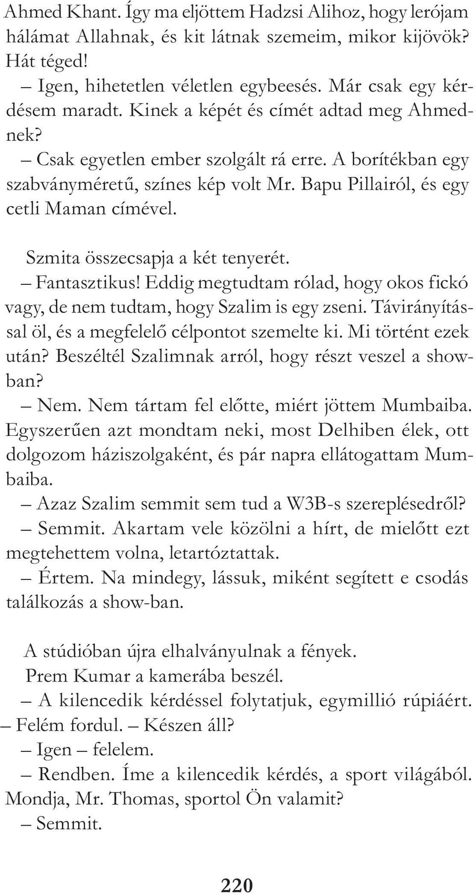 Szmita összecsapja a két tenyerét. Fantasztikus! Eddig megtudtam rólad, hogy okos fickó vagy, de nem tudtam, hogy Szalim is egy zseni. Távirányítással öl, és a megfelelő célpontot szemelte ki.