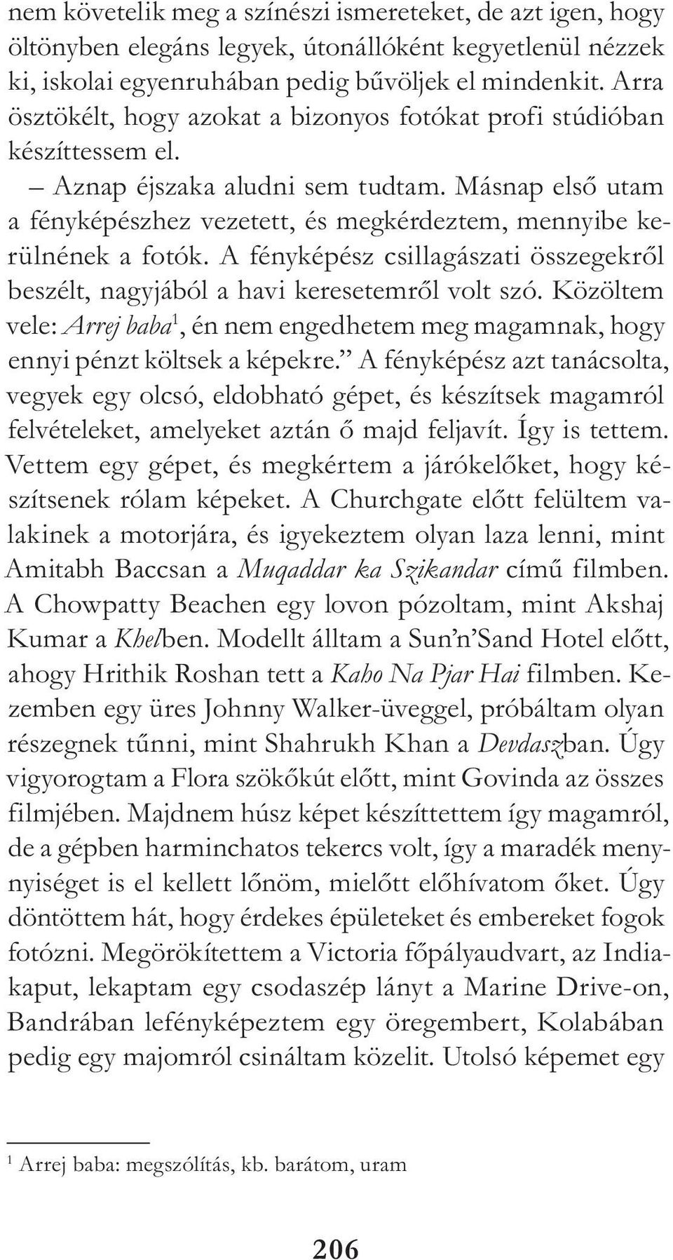 Másnap első utam a fényképészhez vezetett, és megkérdeztem, mennyibe kerülnének a fotók. A fényképész csillagászati összegekről beszélt, nagyjából a havi keresetemről volt szó.