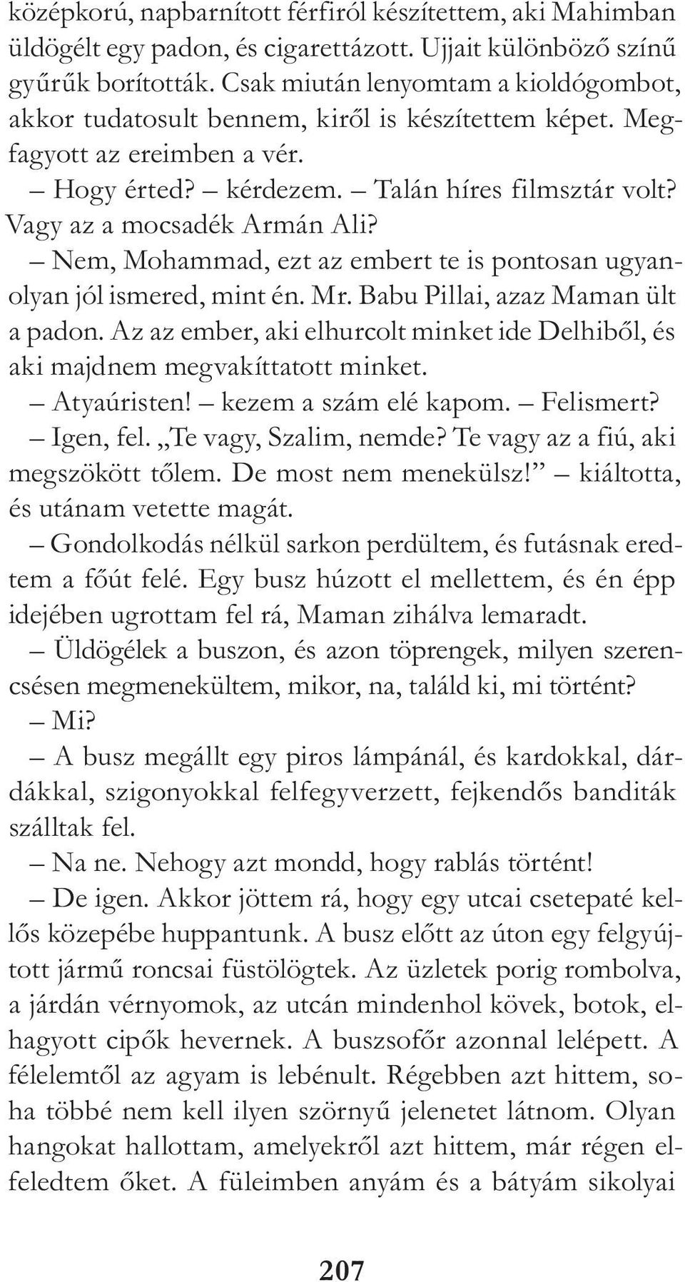 Nem, Mohammad, ezt az embert te is pontosan ugyanolyan jól ismered, mint én. Mr. Babu Pillai, azaz Ma man ült a padon.