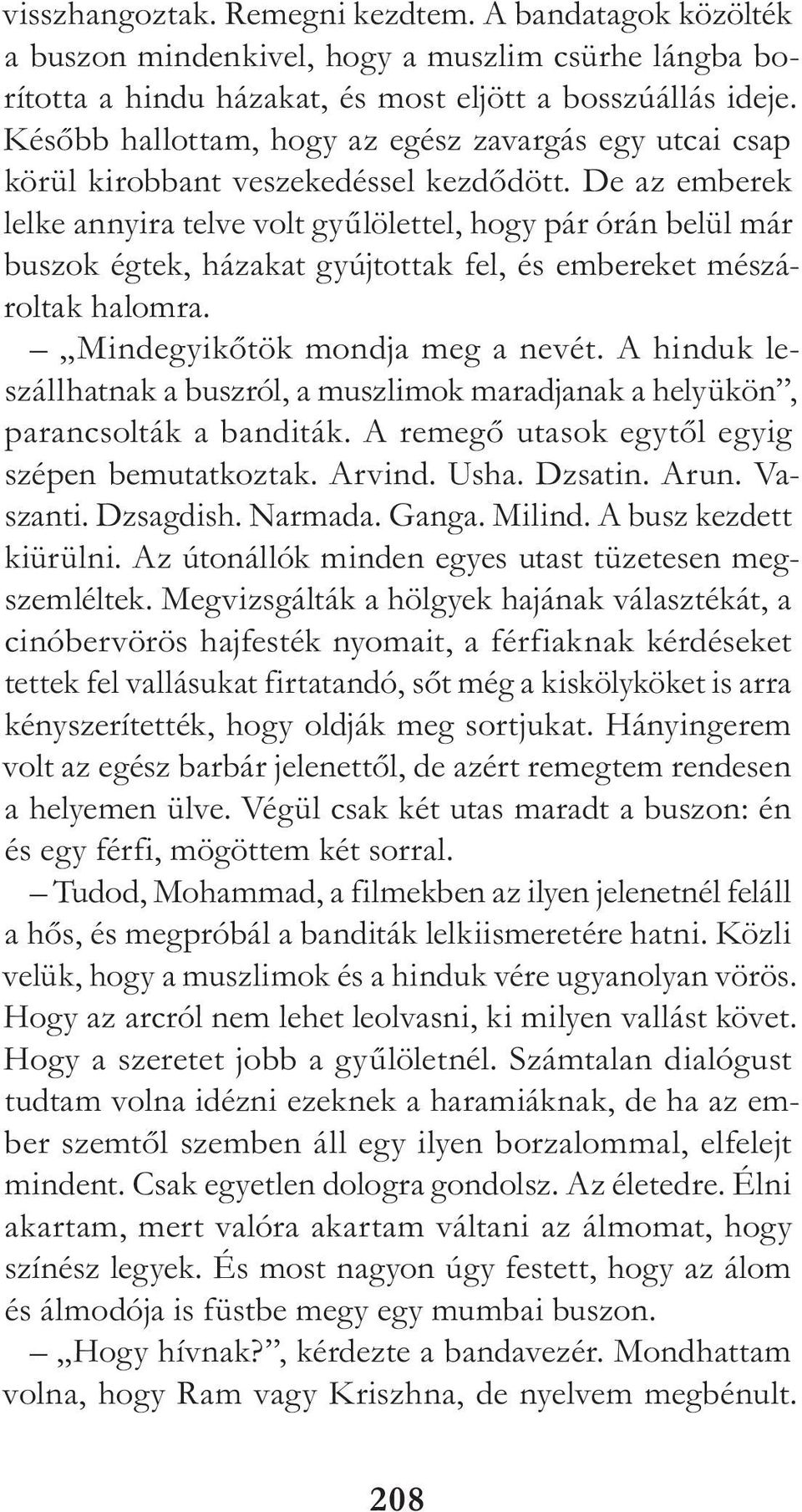 De az emberek lelke annyira telve volt gyűlölettel, hogy pár órán belül már buszok égtek, házakat gyújtottak fel, és embereket mé szároltak halomra. Mindegyikőtök mondja meg a nevét.
