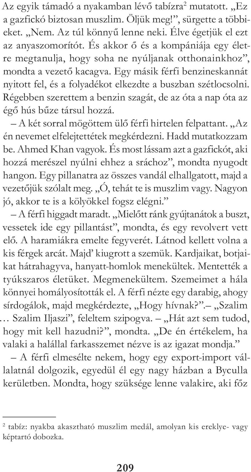Egy másik férfi benzineskannát nyi tott fel, és a folyadékot elkezdte a buszban szétlocsolni. Ré gebben szerettem a benzin szagát, de az óta a nap óta az égő hús bűze társul hozzá.