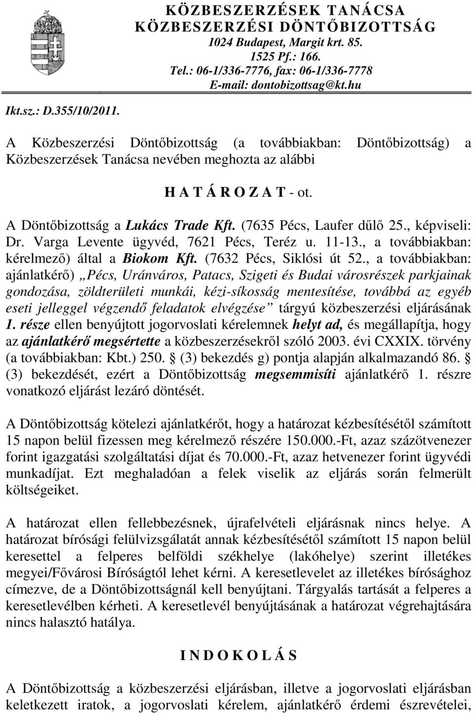 (7635 Pécs, Laufer dűlő 25., képviseli: Dr. Varga Levente ügyvéd, 762 Pécs, Teréz u. -3., a továbbiakban: kérelmező) által a Biokom Kft. (7632 Pécs, Siklósi út 52.