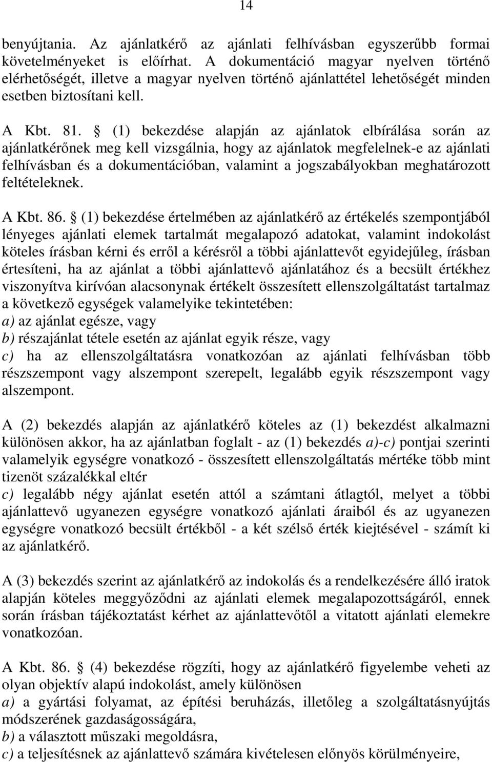 () bekezdése alapján az ajánlatok elbírálása során az ajánlatkérőnek meg kell vizsgálnia, hogy az ajánlatok megfelelnek-e az ajánlati felhívásban és a dokumentációban, valamint a jogszabályokban