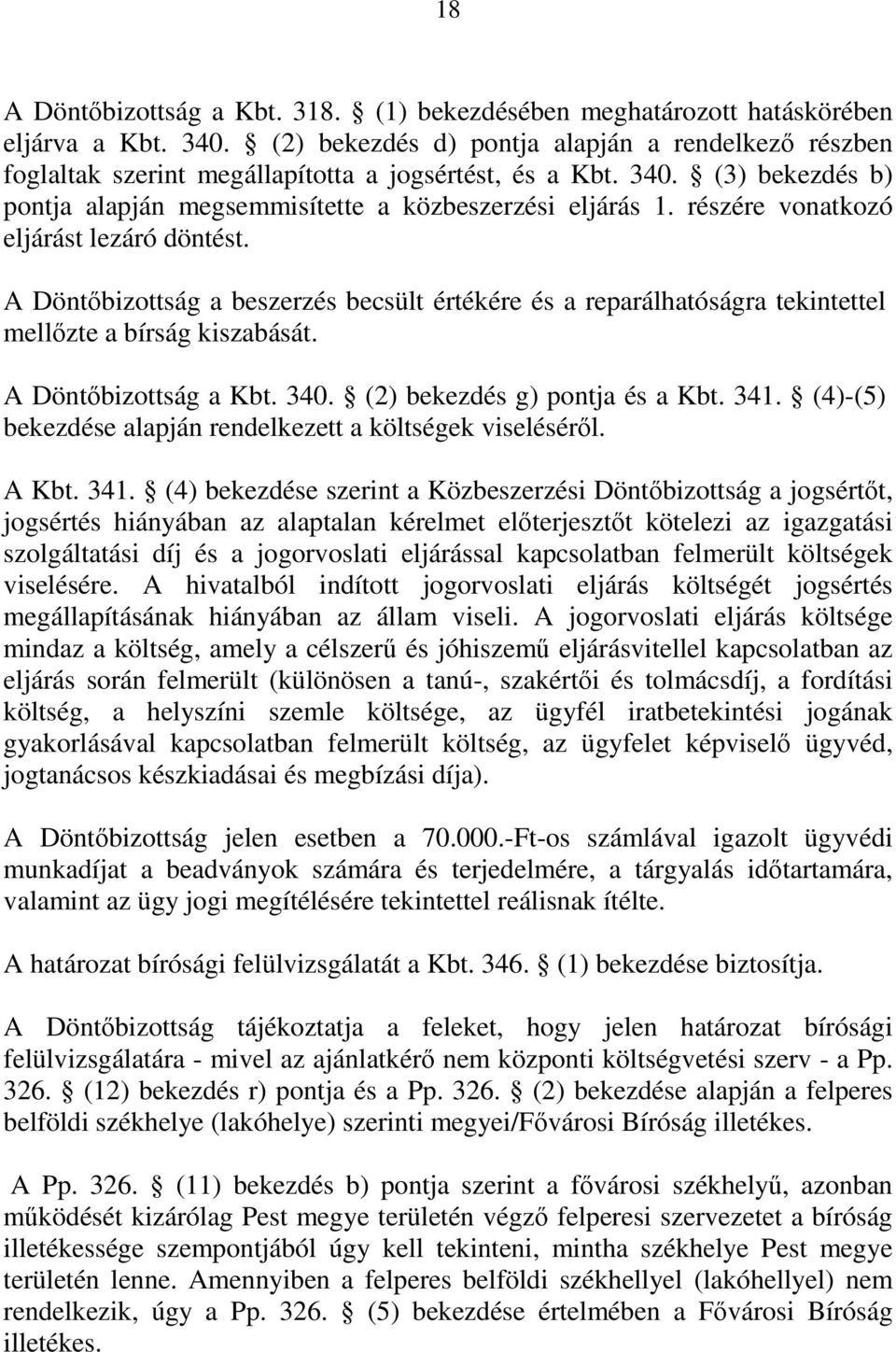 részére vonatkozó eljárást lezáró döntést. A Döntőbizottság a beszerzés becsült értékére és a reparálhatóságra tekintettel mellőzte a bírság kiszabását. A Döntőbizottság a Kbt. 340.