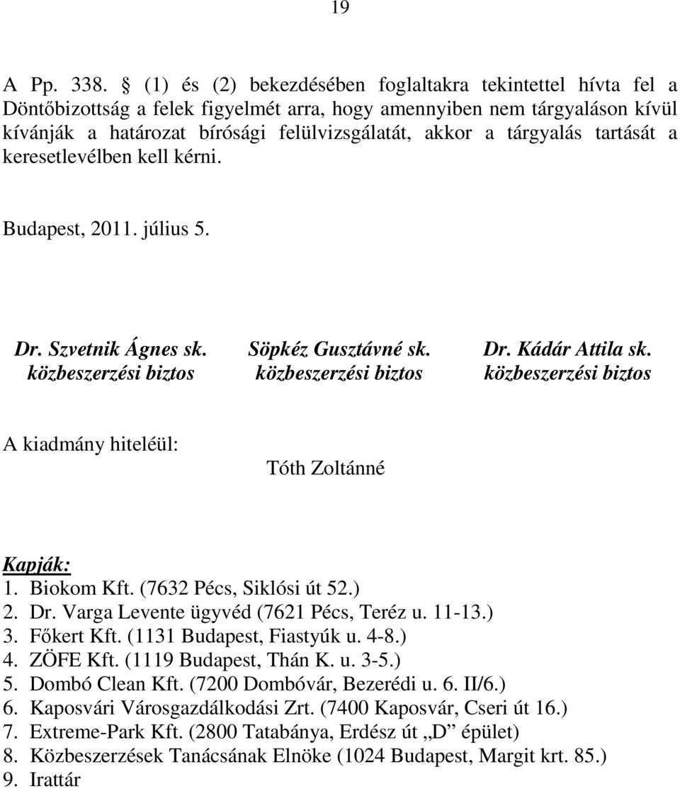 tárgyalás tartását a keresetlevélben kell kérni. Budapest, 20. július 5. Dr. Szvetnik Ágnes sk. közbeszerzési biztos Söpkéz Gusztávné sk. közbeszerzési biztos Dr. Kádár Attila sk.