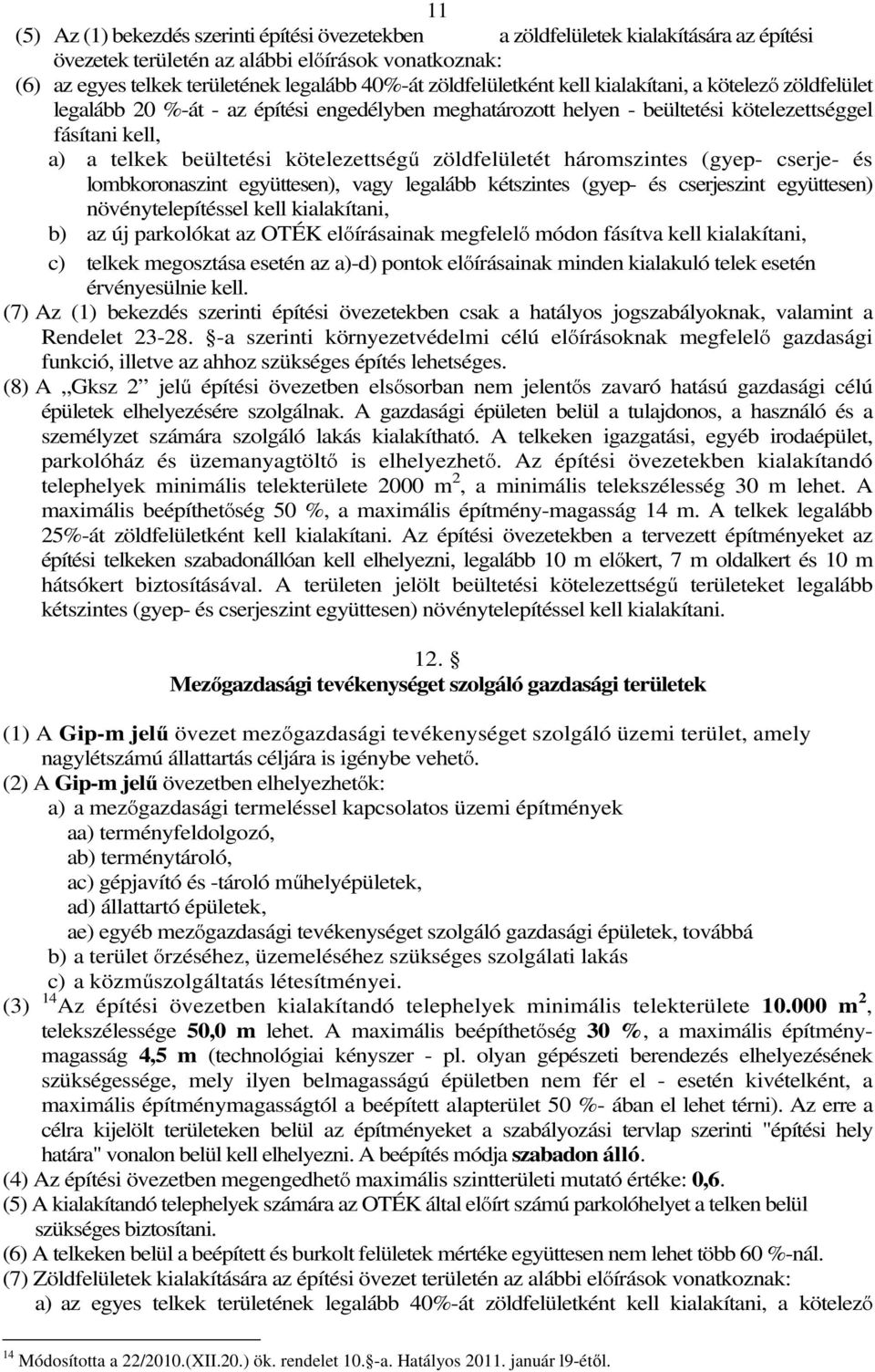 kötelezettségű zöldfelületét háromszintes (gyep- cserje- és lombkoronaszint együttesen), vagy legalább kétszintes (gyep- és cserjeszint együttesen) növénytelepítéssel kell kialakítani, b) az új