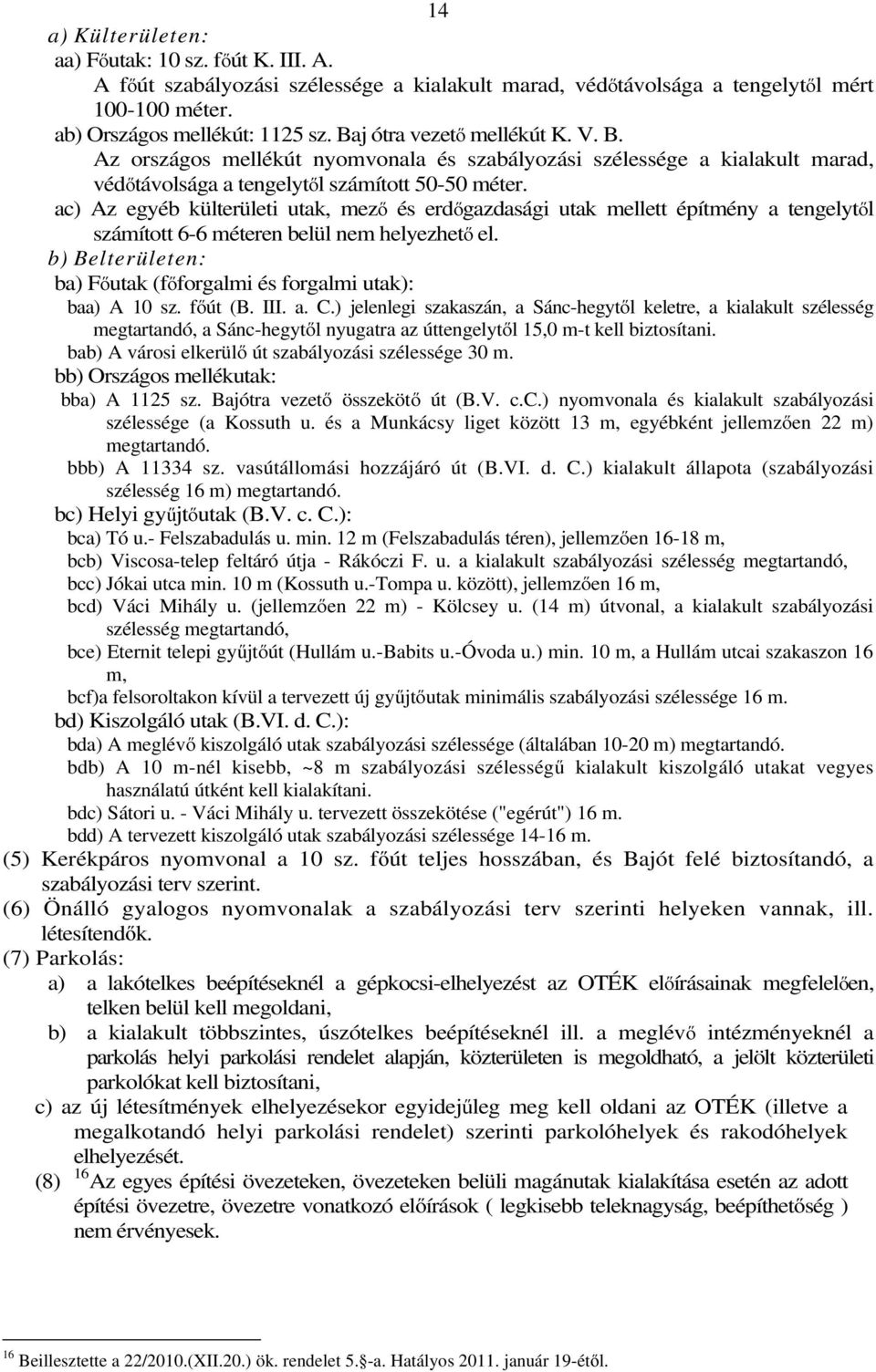 ac) Az egyéb külterületi utak, mező és erdőgazdasági utak mellett építmény a tengelytől számított 6-6 méteren belül nem helyezhető el.