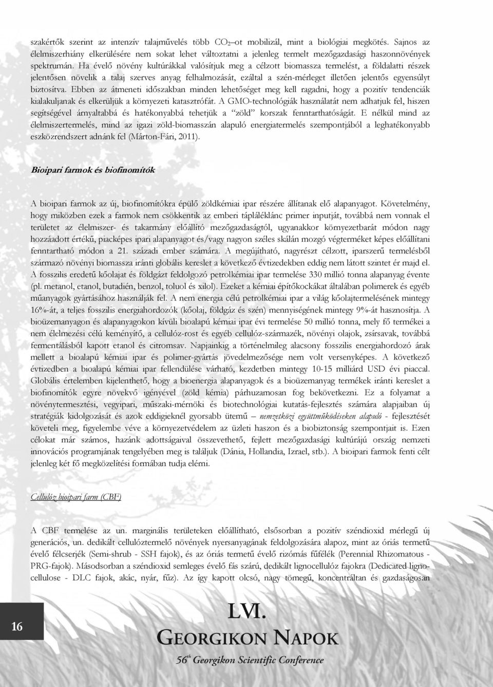 Ha évelő növény kultúrákkal valósítjuk meg a célzott biomassza termelést, a földalatti részek jelentősen növelik a talaj szerves anyag felhalmozását, ezáltal a szén-mérleget illetően jelentős