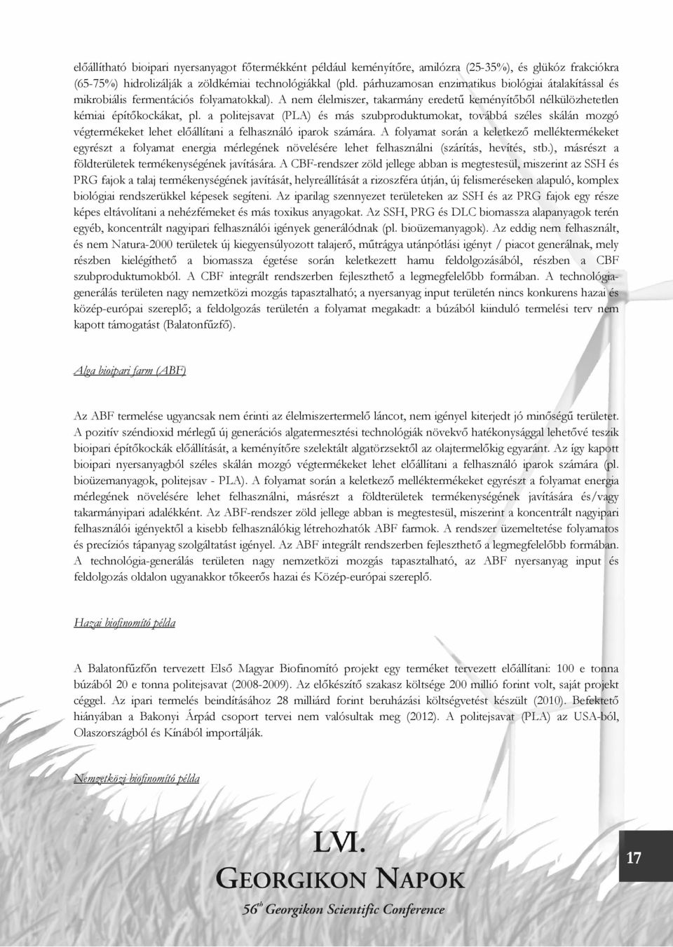 a politejsavat (PLA) és más szubproduktumokat, továbbá széles skálán mozgó végtermékeket lehet előállítani a felhasználó iparok számára.