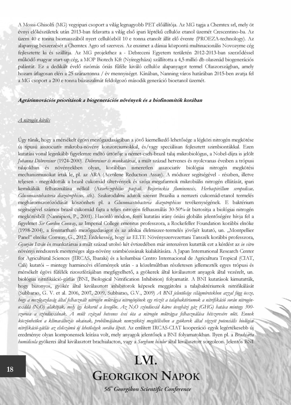 Az üzem 40 e tonna biomasszából nyert cellulózból 10 e tonna etanolt állít elő évente (PROEZA-technology). Az alapanyag beszerzését a Chemtex Agro srl szervezi.