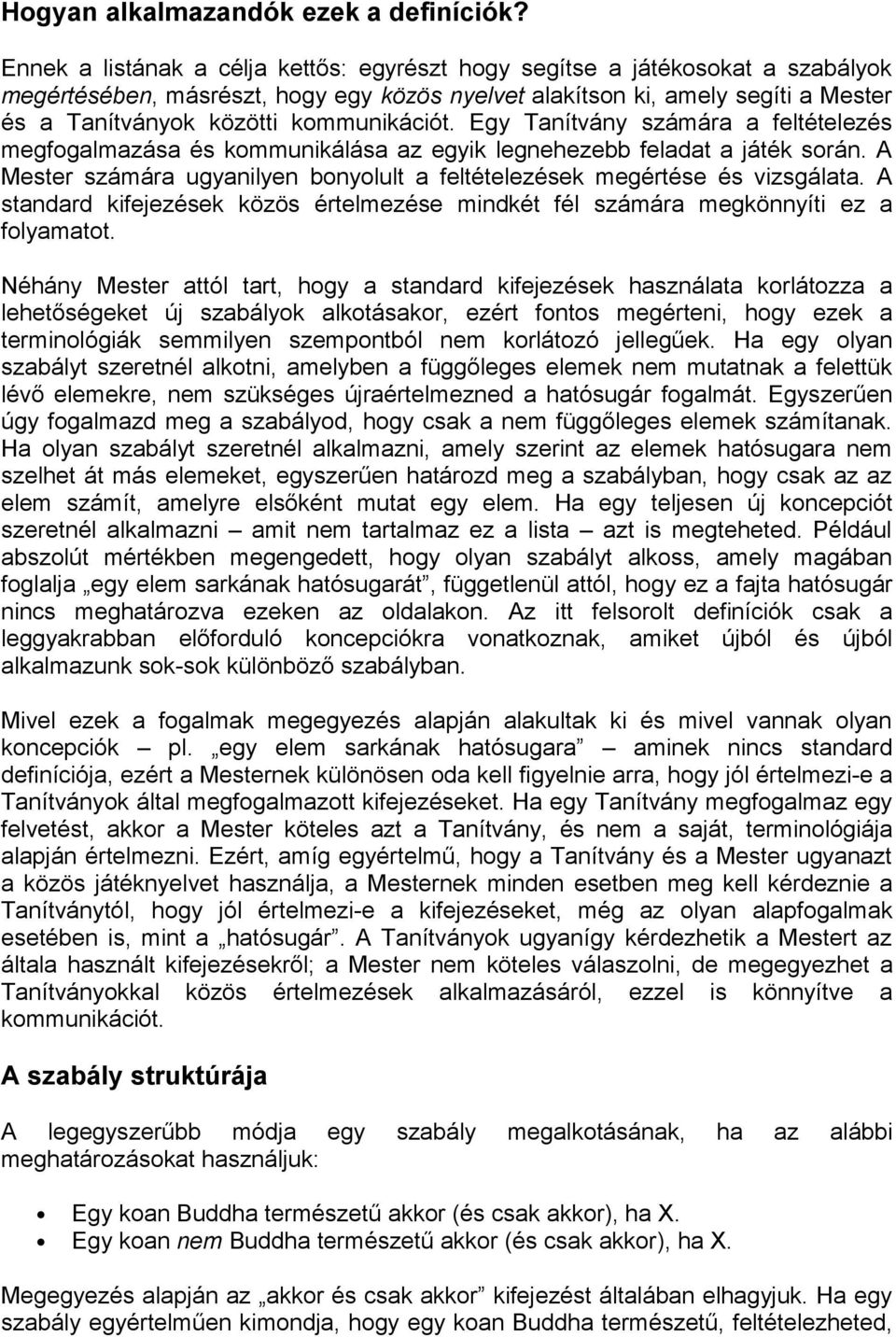 kommunikációt. Egy Tanítvány számára a feltételezés megfogalmazása és kommunikálása az egyik legnehezebb feladat a játék során.