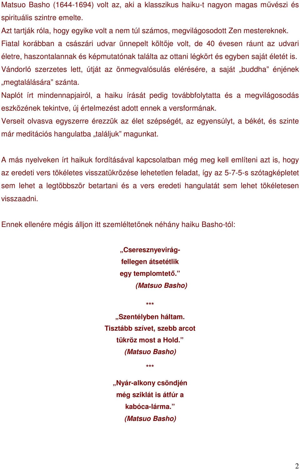 Vándorló szerzetes lett, útját az önmegvalósulás elérésére, a saját buddha énjének megtalálására szánta.