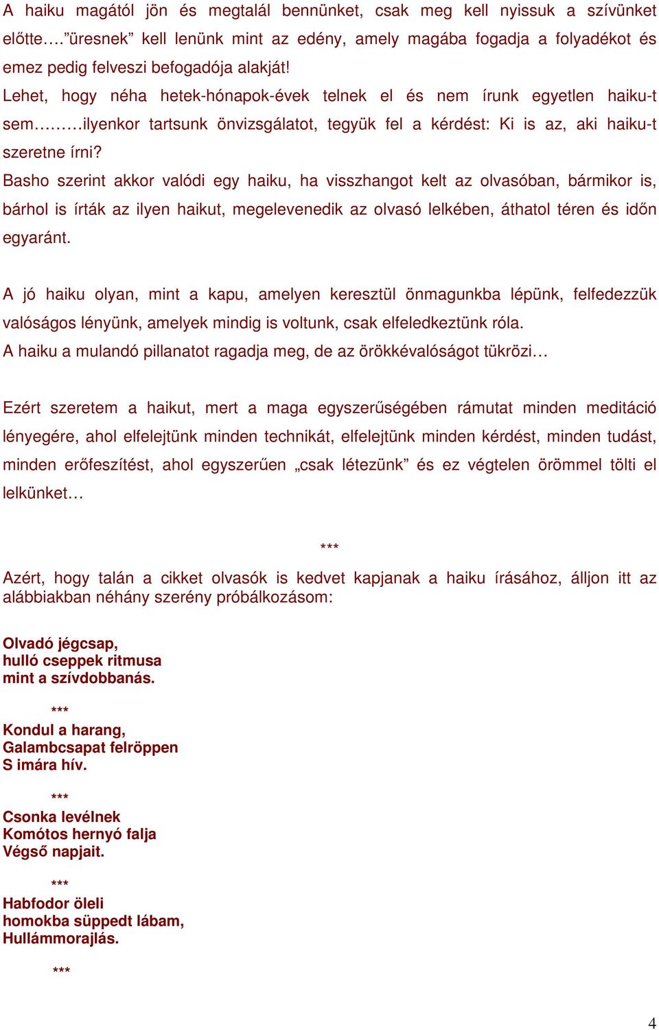 Basho szerint akkor valódi egy haiku, ha visszhangot kelt az olvasóban, bármikor is, bárhol is írták az ilyen haikut, megelevenedik az olvasó lelkében, áthatol téren és idın egyaránt.