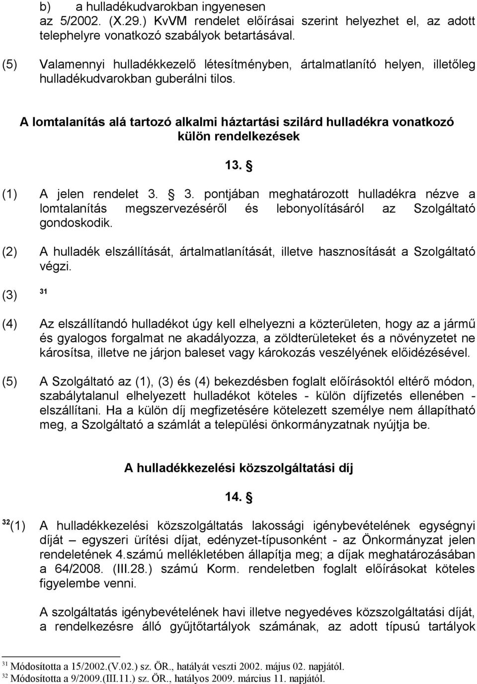 A lomtalanítás alá tartozó alkalmi háztartási szilárd hulladékra vonatkozó külön rendelkezések 13. (1) A jelen rendelet 3.