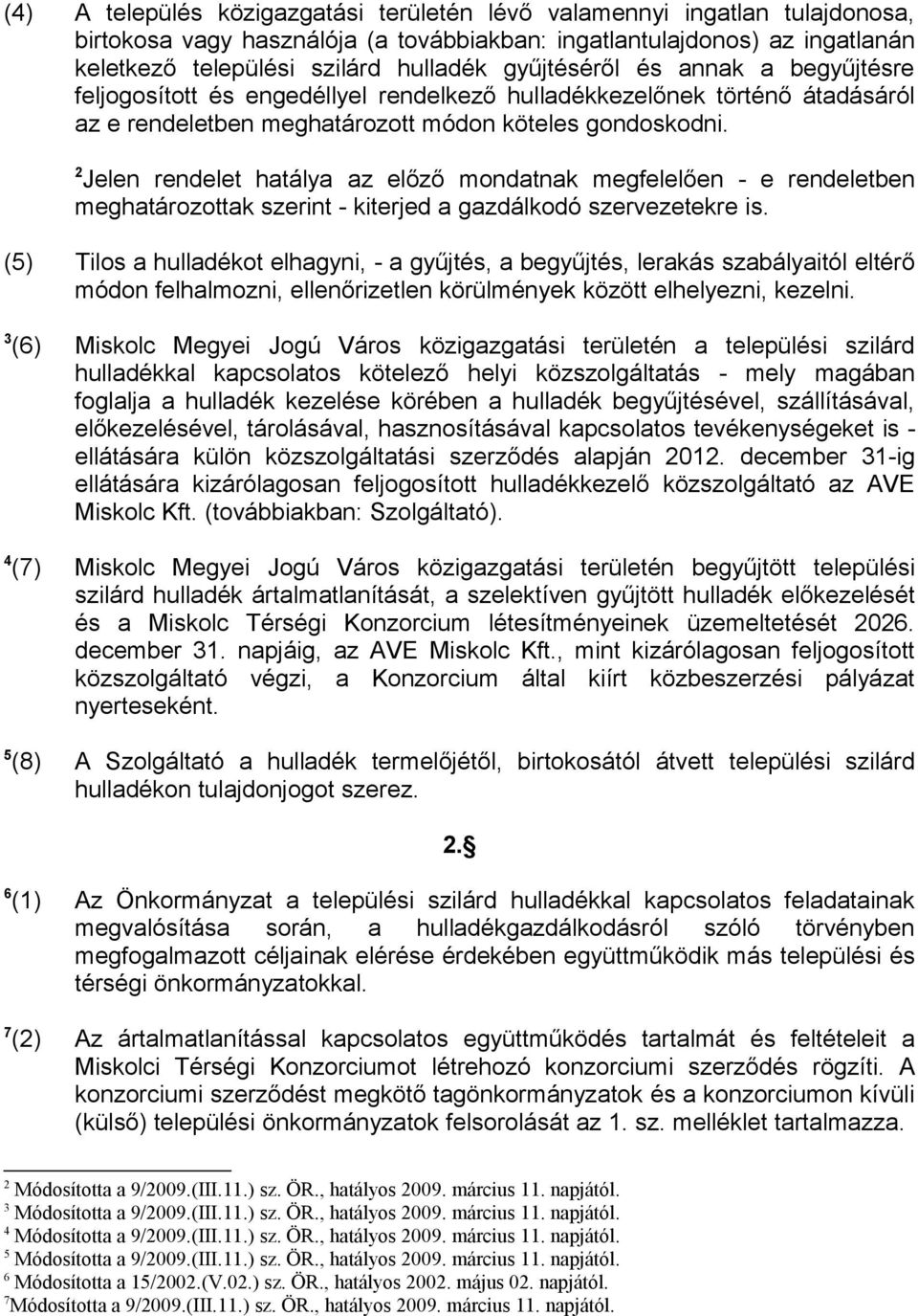 2 Jelen rendelet hatálya az előző mondatnak megfelelően - e rendeletben meghatározottak szerint - kiterjed a gazdálkodó szervezetekre is.