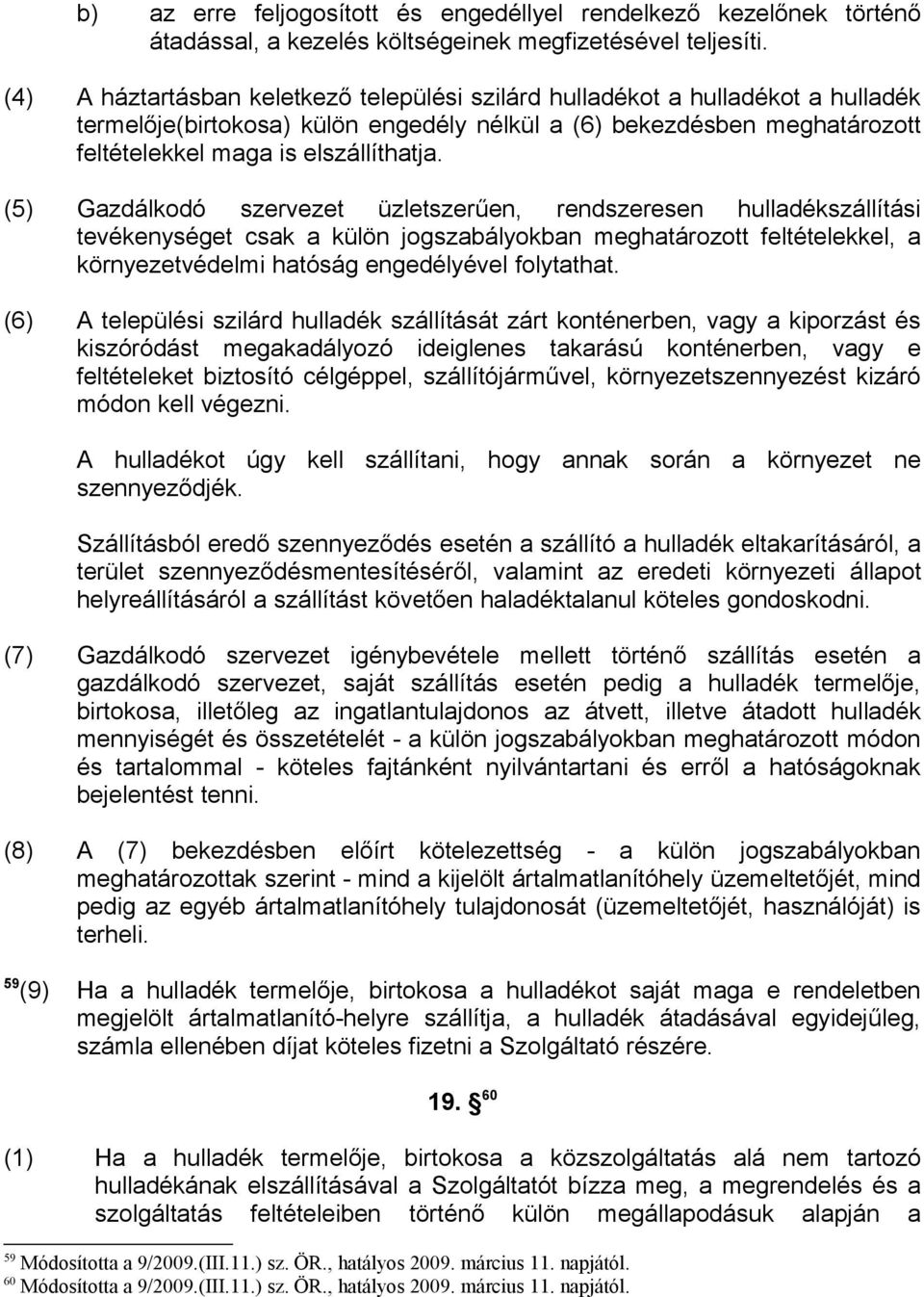 (5) Gazdálkodó szervezet üzletszerűen, rendszeresen hulladékszállítási tevékenységet csak a külön jogszabályokban meghatározott feltételekkel, a környezetvédelmi hatóság engedélyével folytathat.