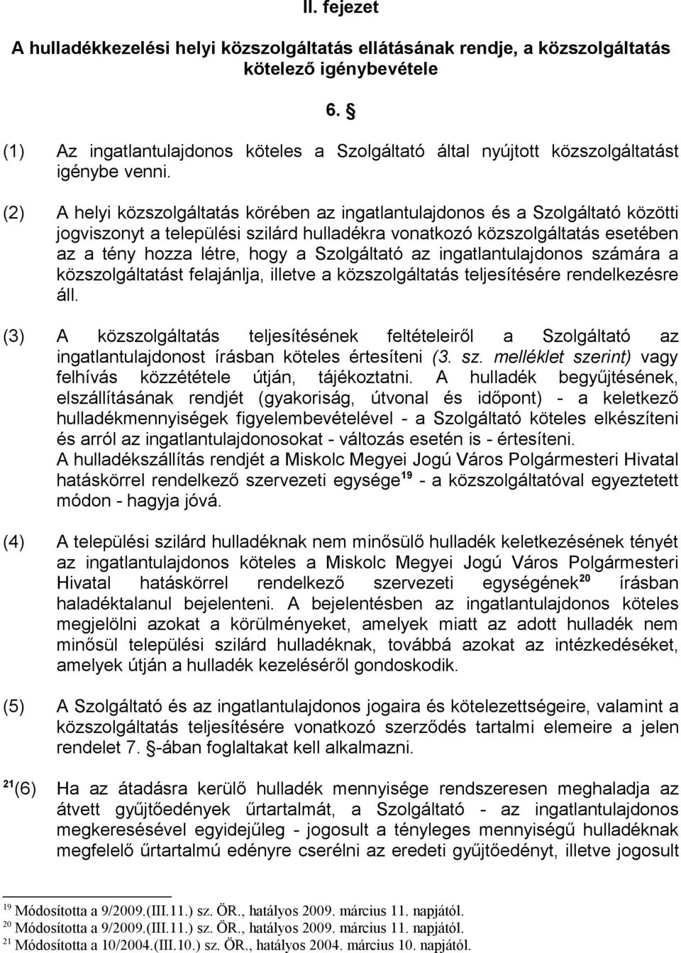 (2) A helyi közszolgáltatás körében az ingatlantulajdonos és a Szolgáltató közötti jogviszonyt a települési szilárd hulladékra vonatkozó közszolgáltatás esetében az a tény hozza létre, hogy a
