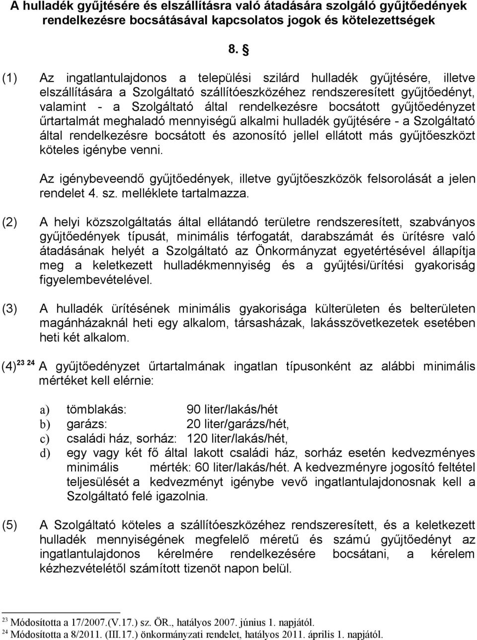bocsátott gyűjtőedényzet űrtartalmát meghaladó mennyiségű alkalmi hulladék gyűjtésére - a Szolgáltató által rendelkezésre bocsátott és azonosító jellel ellátott más gyűjtőeszközt köteles igénybe