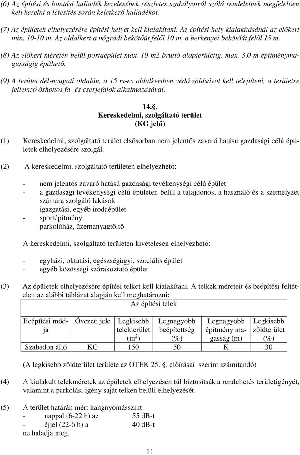 (8) Az előkert méretén belül portaépület max. 10 m2 bruttó alapterületig, max. 3,0 m építménymagasságig építhető.