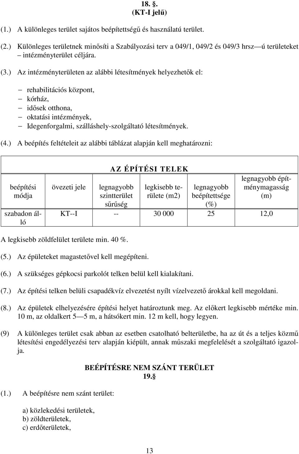 ) Az intézményterületen az alábbi létesítmények helyezhetők el: rehabilitációs központ, kórház, idősek otthona, oktatási intézmények, Idegenforgalmi, szálláshely-szolgáltató létesítmények. (4.