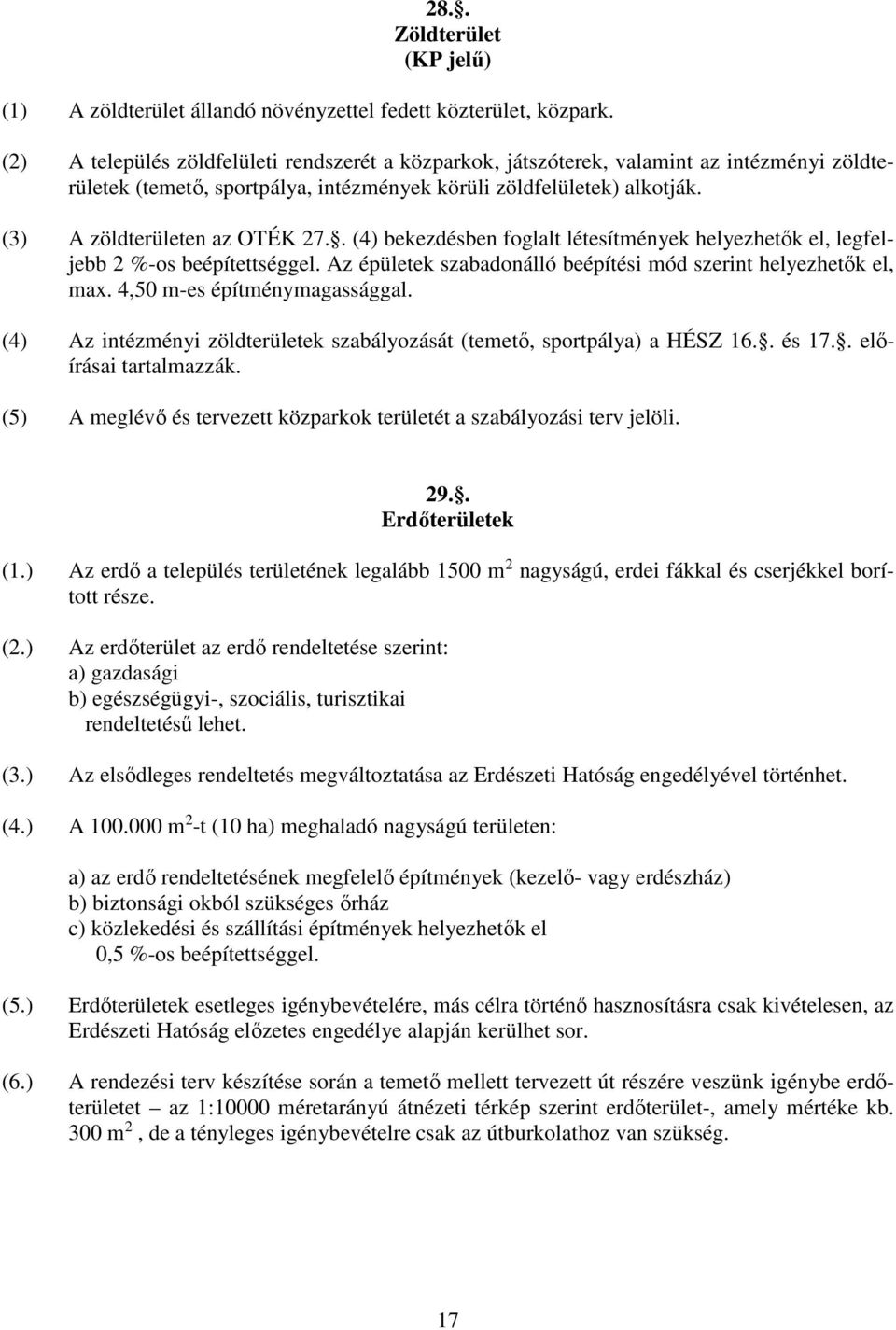 . (4) bekezdésben foglalt létesítmények helyezhetők el, legfeljebb 2 %-os beépítettséggel. Az épületek szabadonálló beépítési mód szerint helyezhetők el, max. 4,50 m-es építménymagassággal.