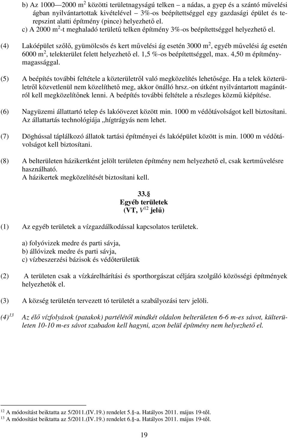 (4) Lakóépület szőlő, gyümölcsös és kert művelési ág esetén 3000 m 2, egyéb művelési ág esetén 6000 m 2, telekterület felett helyezhető el. 1,5 %-os beépítettséggel, max. 4,50 m építménymagassággal.