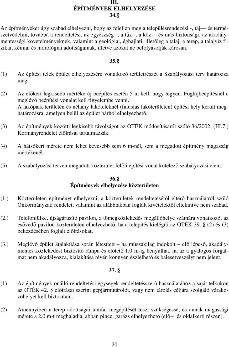 akadálymentességi követelményeknek, valamint a geológiai, éghajlati, illetőleg a talaj, a terep, a talajvíz fizikai, kémiai és hidrológiai adottságainak, illetve azokat ne befolyásolják károsan. 35.