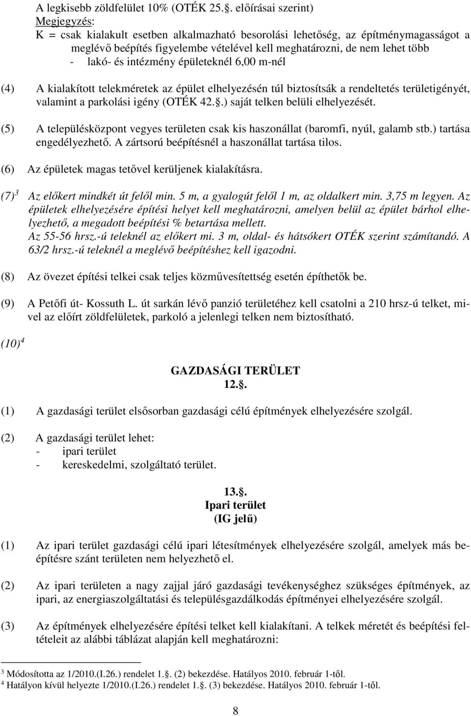 lakó- és intézmény épületeknél 6,00 m-nél (4) A kialakított telekméretek az épület elhelyezésén túl biztosítsák a rendeltetés területigényét, valamint a parkolási igény (OTÉK 42.