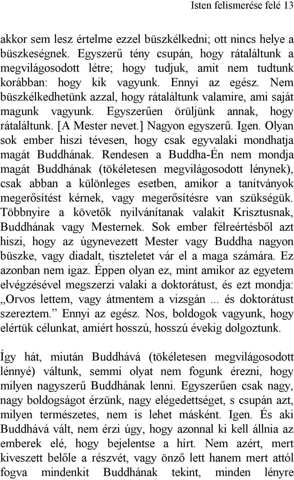 Nem büszkélkedhetünk azzal, hogy rátaláltunk valamire, ami saját magunk vagyunk. Egyszerűen örüljünk annak, hogy rátaláltunk. [A Mester nevet.] Nagyon egyszerű. Igen.