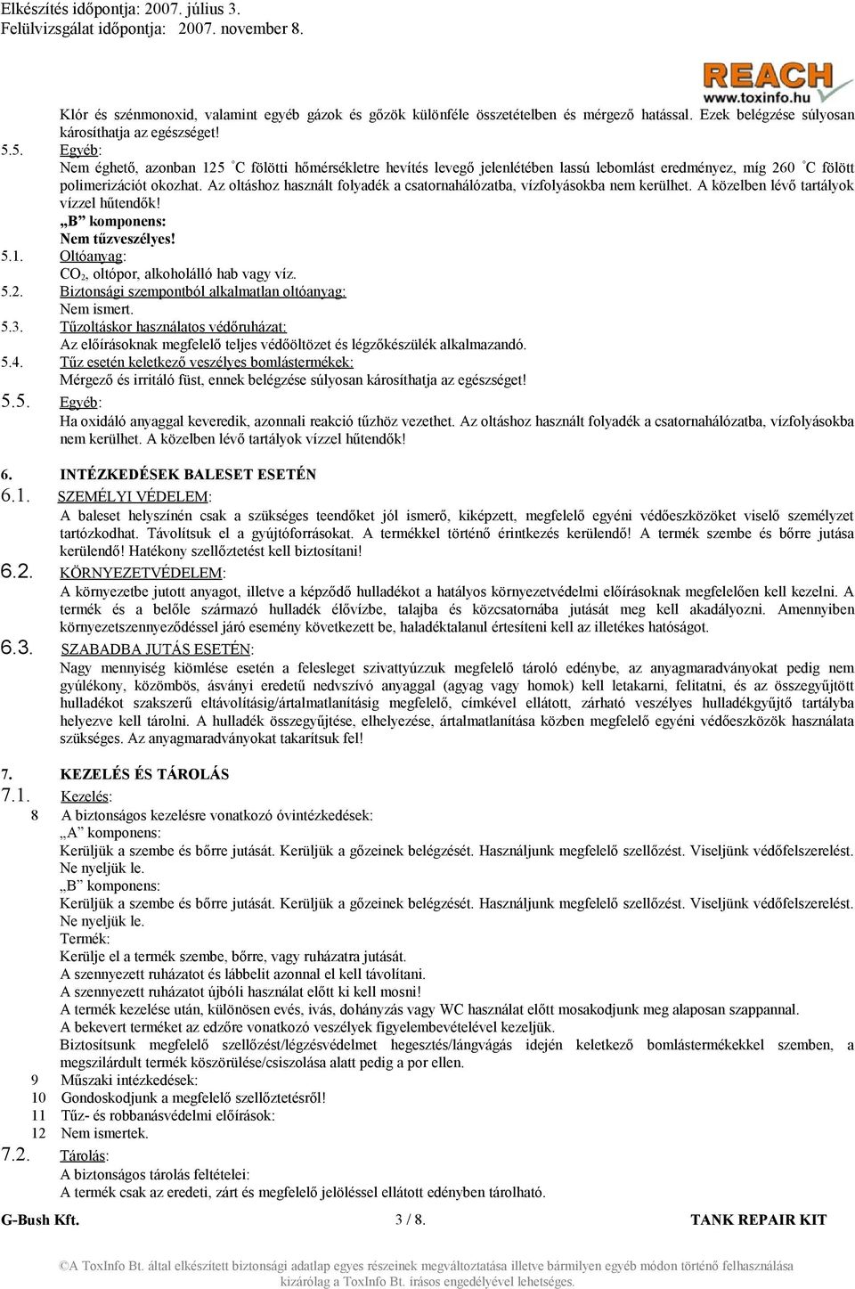 Az oltáshoz használt folyadék a csatornahálózatba, vízfolyásokba nem kerülhet. A közelben lévő tartályok vízzel hűtendők! B komponens: Nem tűzveszélyes! 5.1.