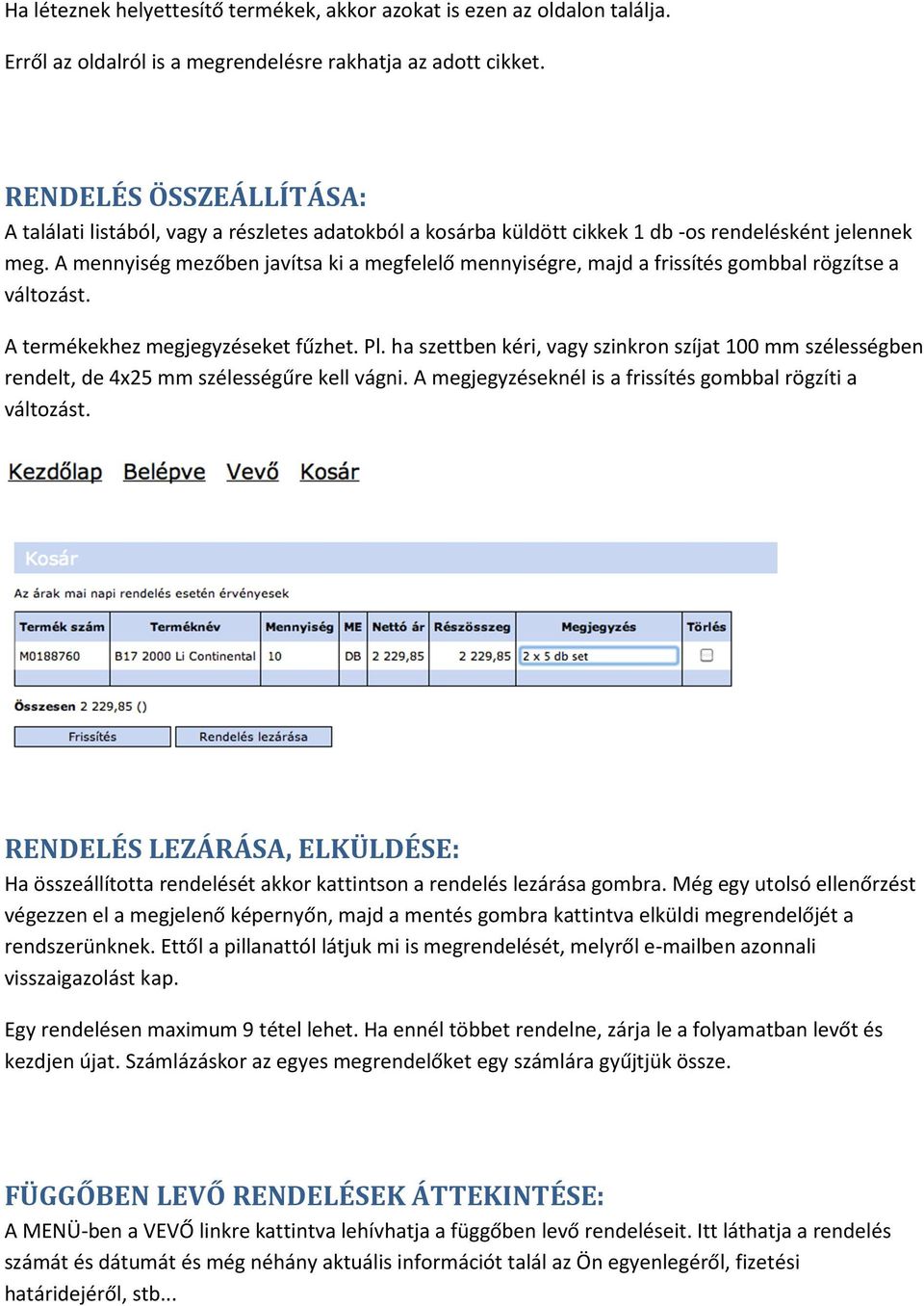 A mennyiség mezőben javítsa ki a megfelelő mennyiségre, majd a frissítés gombbal rögzítse a változást. A termékekhez megjegyzéseket fűzhet. Pl.