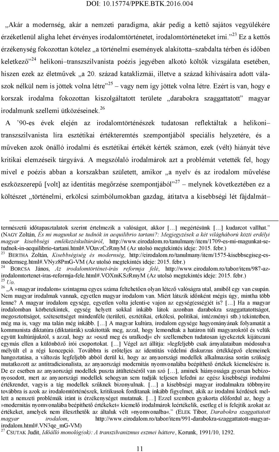 hiszen ezek az életművek a 20. század kataklizmái, illetve a század kihívásaira adott válaszok nélkül nem is jöttek volna létre 25 vagy nem így jöttek volna létre.