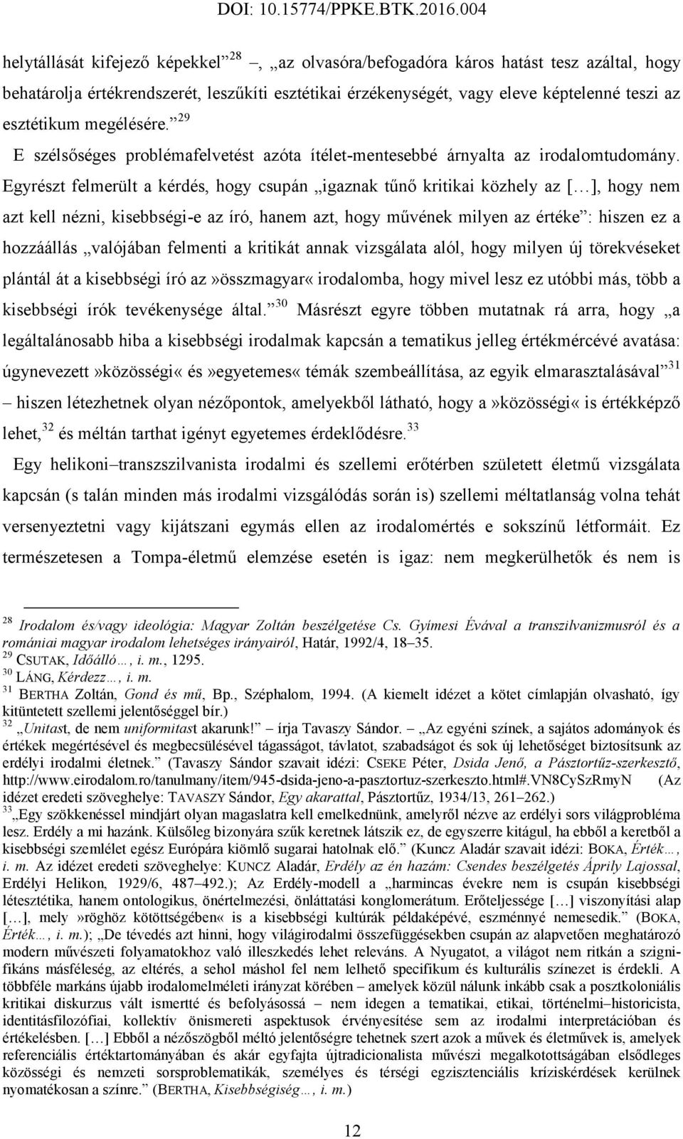 Egyrészt felmerült a kérdés, hogy csupán igaznak tűnő kritikai közhely az [ ], hogy nem azt kell nézni, kisebbségi-e az író, hanem azt, hogy művének milyen az értéke : hiszen ez a hozzáállás