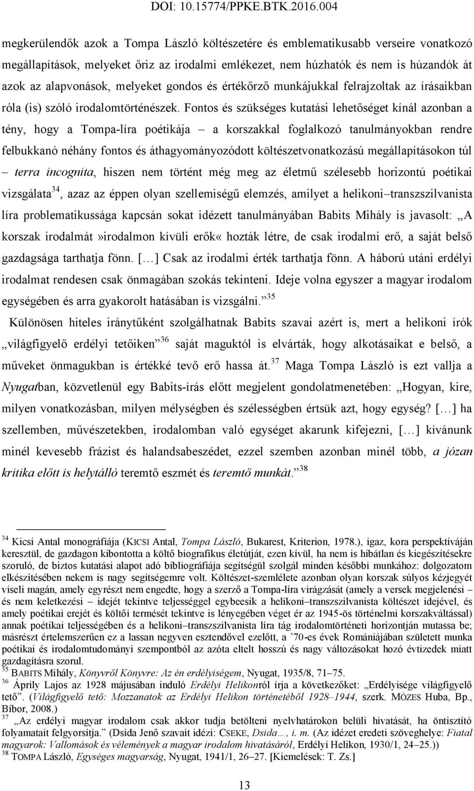 Fontos és szükséges kutatási lehetőséget kínál azonban a tény, hogy a Tompa-líra poétikája a korszakkal foglalkozó tanulmányokban rendre felbukkanó néhány fontos és áthagyományozódott