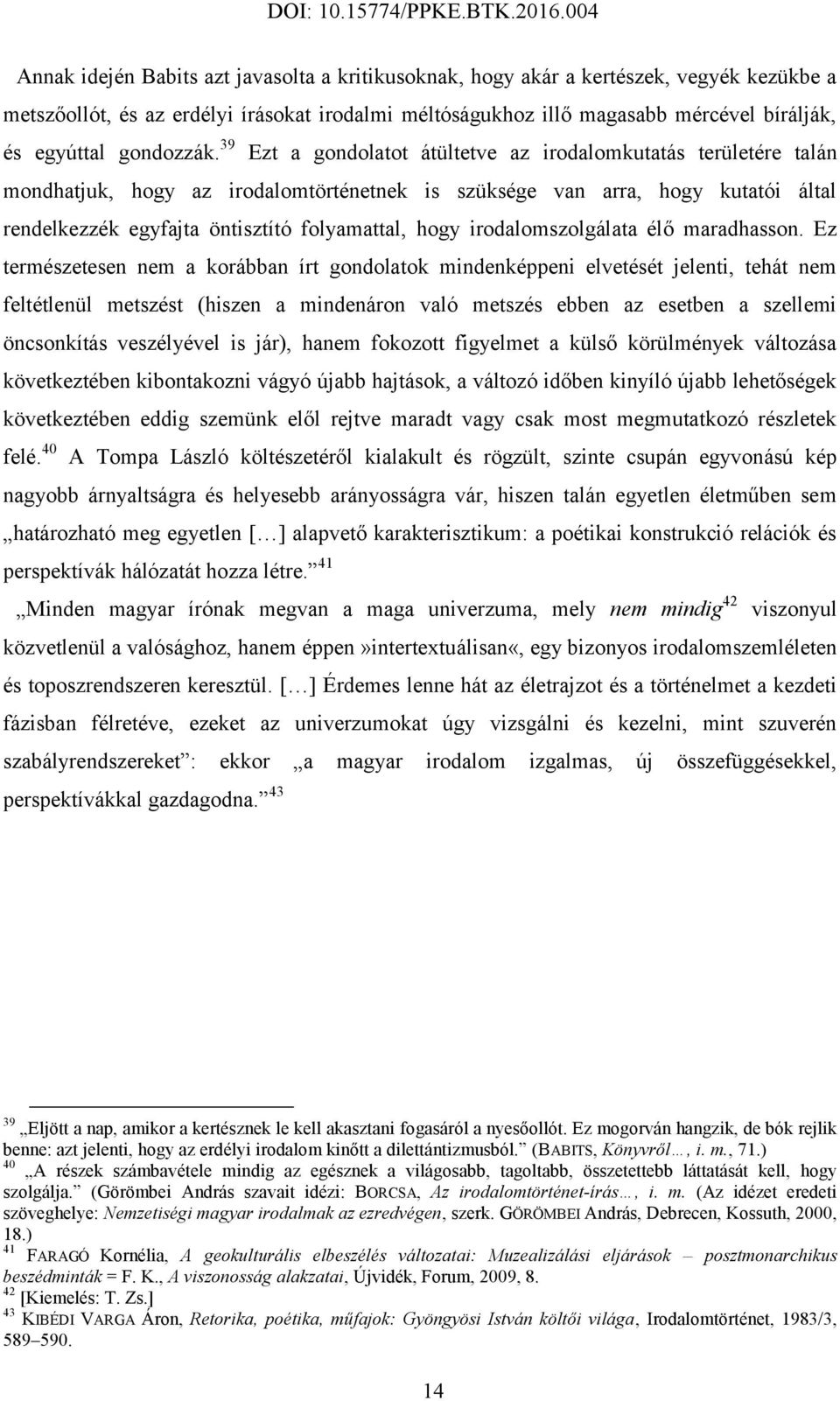 39 Ezt a gondolatot átültetve az irodalomkutatás területére talán mondhatjuk, hogy az irodalomtörténetnek is szüksége van arra, hogy kutatói által rendelkezzék egyfajta öntisztító folyamattal, hogy