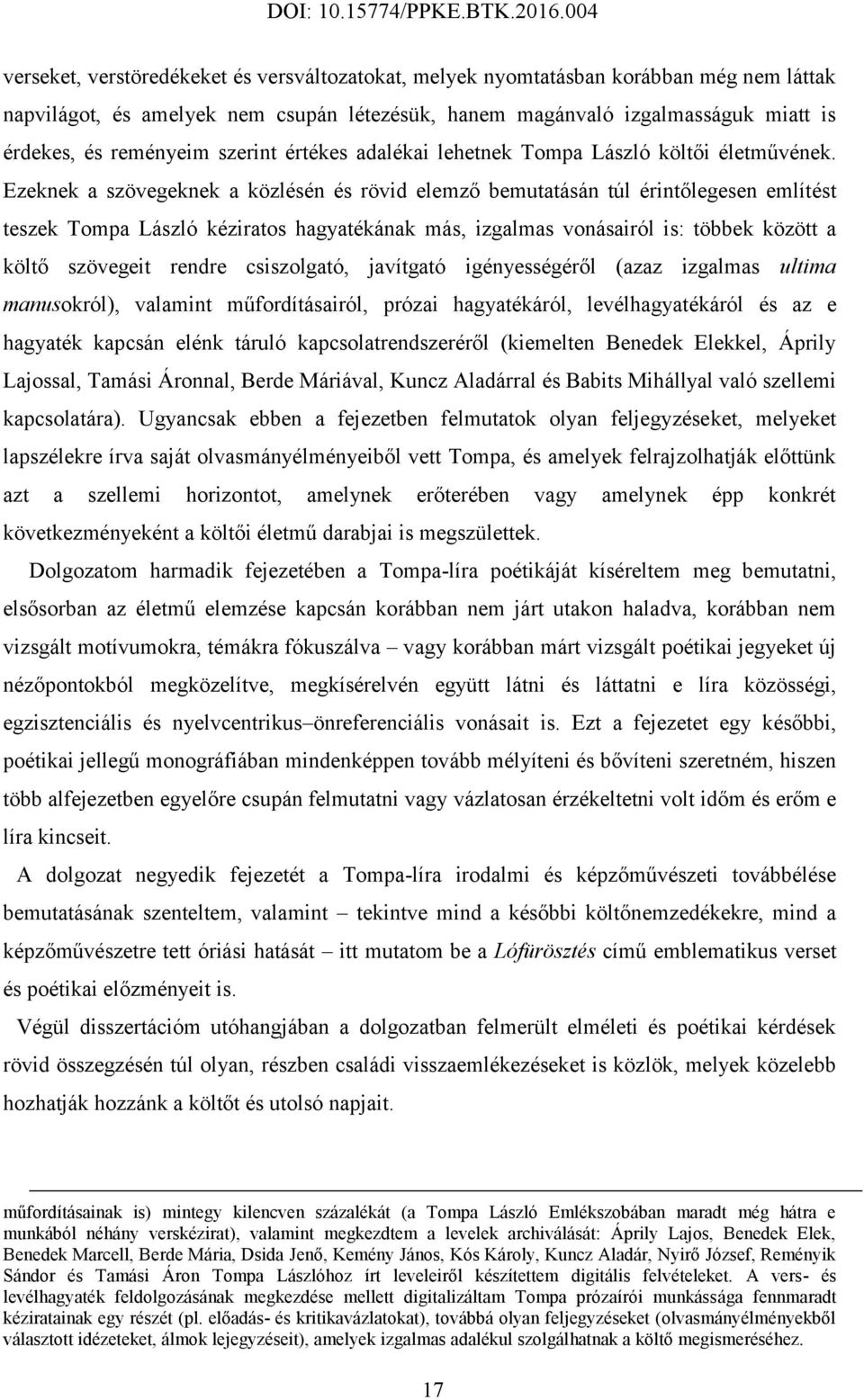 Ezeknek a szövegeknek a közlésén és rövid elemző bemutatásán túl érintőlegesen említést teszek Tompa László kéziratos hagyatékának más, izgalmas vonásairól is: többek között a költő szövegeit rendre