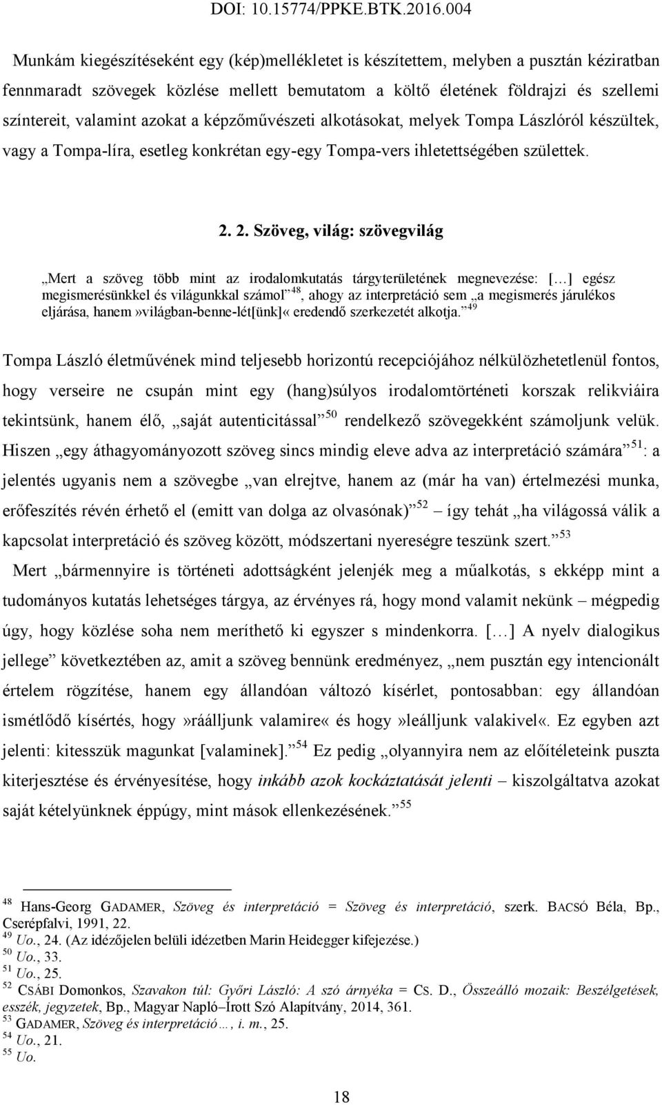 2. Szöveg, világ: szövegvilág Mert a szöveg több mint az irodalomkutatás tárgyterületének megnevezése: [ ] egész megismerésünkkel és világunkkal számol 48, ahogy az interpretáció sem a megismerés