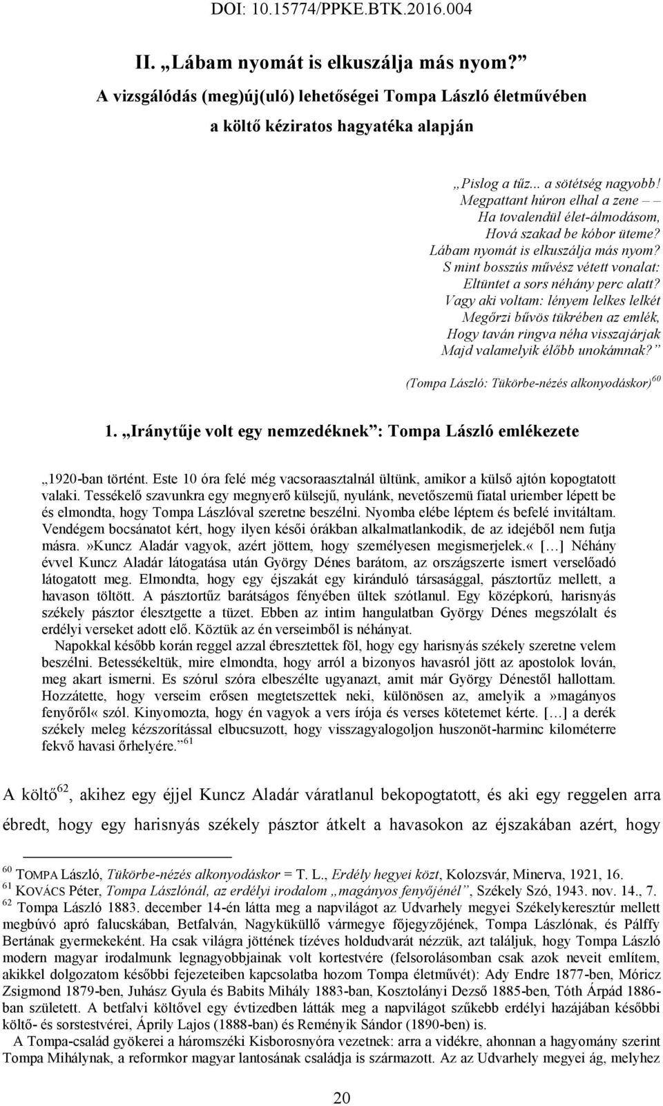 Vagy aki voltam: lényem lelkes lelkét Megőrzi bűvös tükrében az emlék, Hogy taván ringva néha visszajárjak Majd valamelyik élőbb unokámnak? (Tompa László: Tükörbe-nézés alkonyodáskor) 60 1.