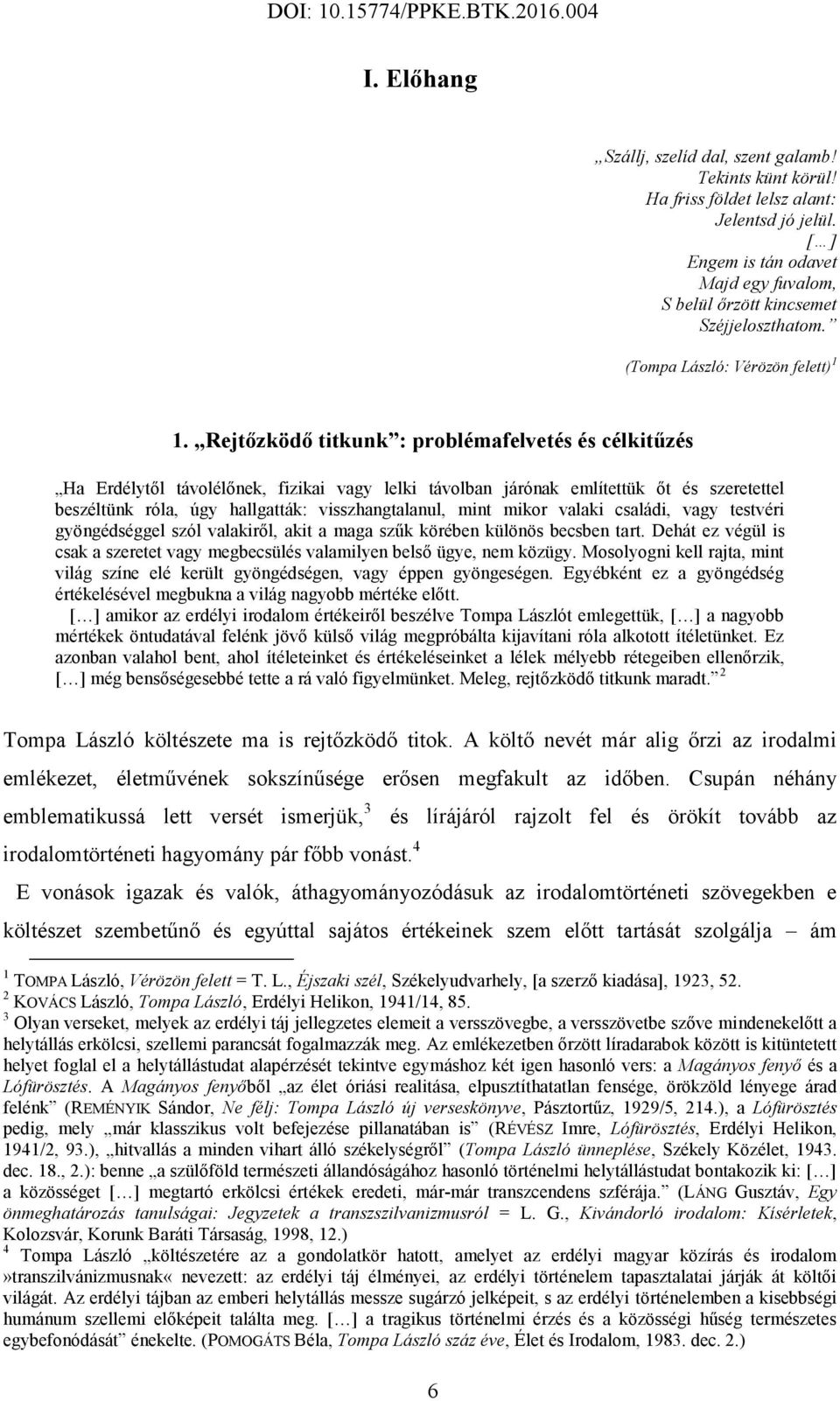 Rejtőzködő titkunk : problémafelvetés és célkitűzés Ha Erdélytől távolélőnek, fizikai vagy lelki távolban járónak említettük őt és szeretettel beszéltünk róla, úgy hallgatták: visszhangtalanul, mint