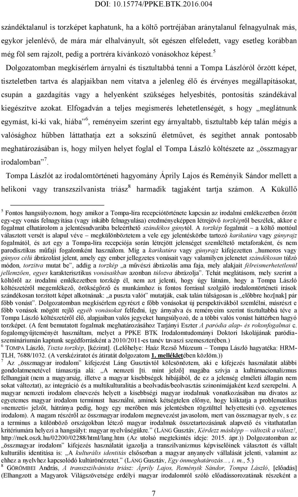 5 Dolgozatomban megkísérlem árnyalni és tisztultabbá tenni a Tompa Lászlóról őrzött képet, tiszteletben tartva és alapjaikban nem vitatva a jelenleg élő és érvényes megállapításokat, csupán a