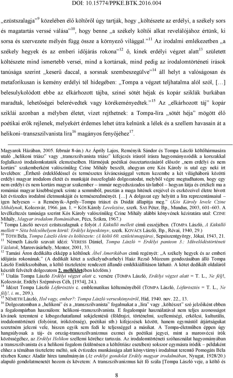11 Az irodalmi emlékezetben a székely hegyek és az emberi időjárás rokona 12 ő, kinek erdélyi végzet alatt 13 született költészete mind ismertebb versei, mind a kortársak, mind pedig az