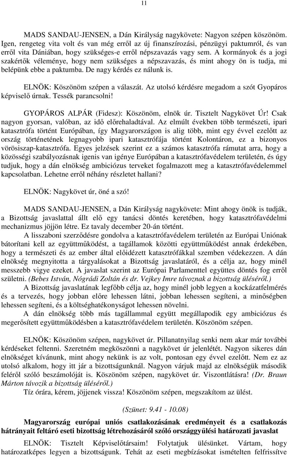 A kormányok és a jogi szakértők véleménye, hogy nem szükséges a népszavazás, és mint ahogy ön is tudja, mi belépünk ebbe a paktumba. De nagy kérdés ez nálunk is. ELNÖK: Köszönöm szépen a válaszát.