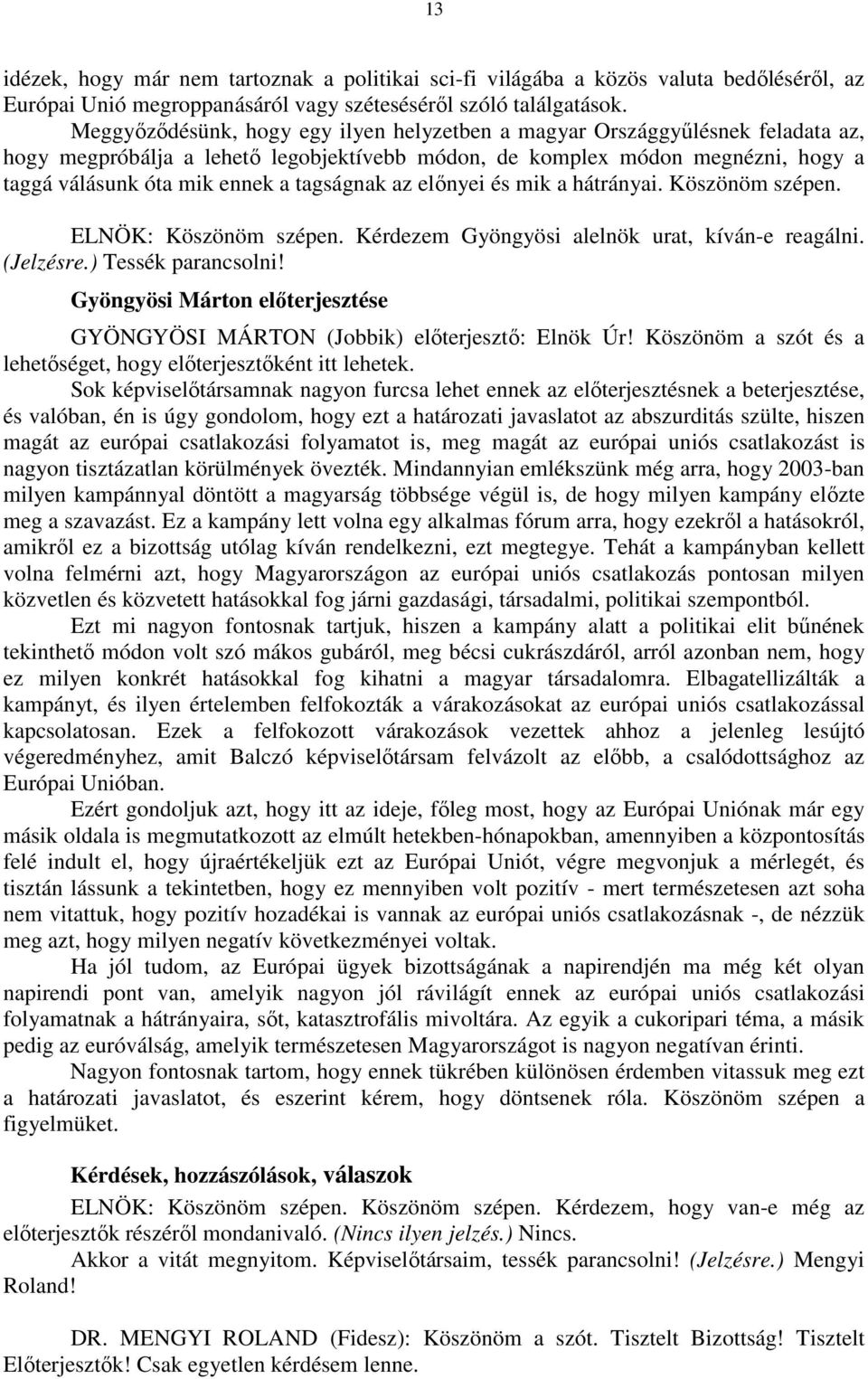 tagságnak az előnyei és mik a hátrányai. Köszönöm szépen. ELNÖK: Köszönöm szépen. Kérdezem Gyöngyösi alelnök urat, kíván-e reagálni. (Jelzésre.) Tessék parancsolni!